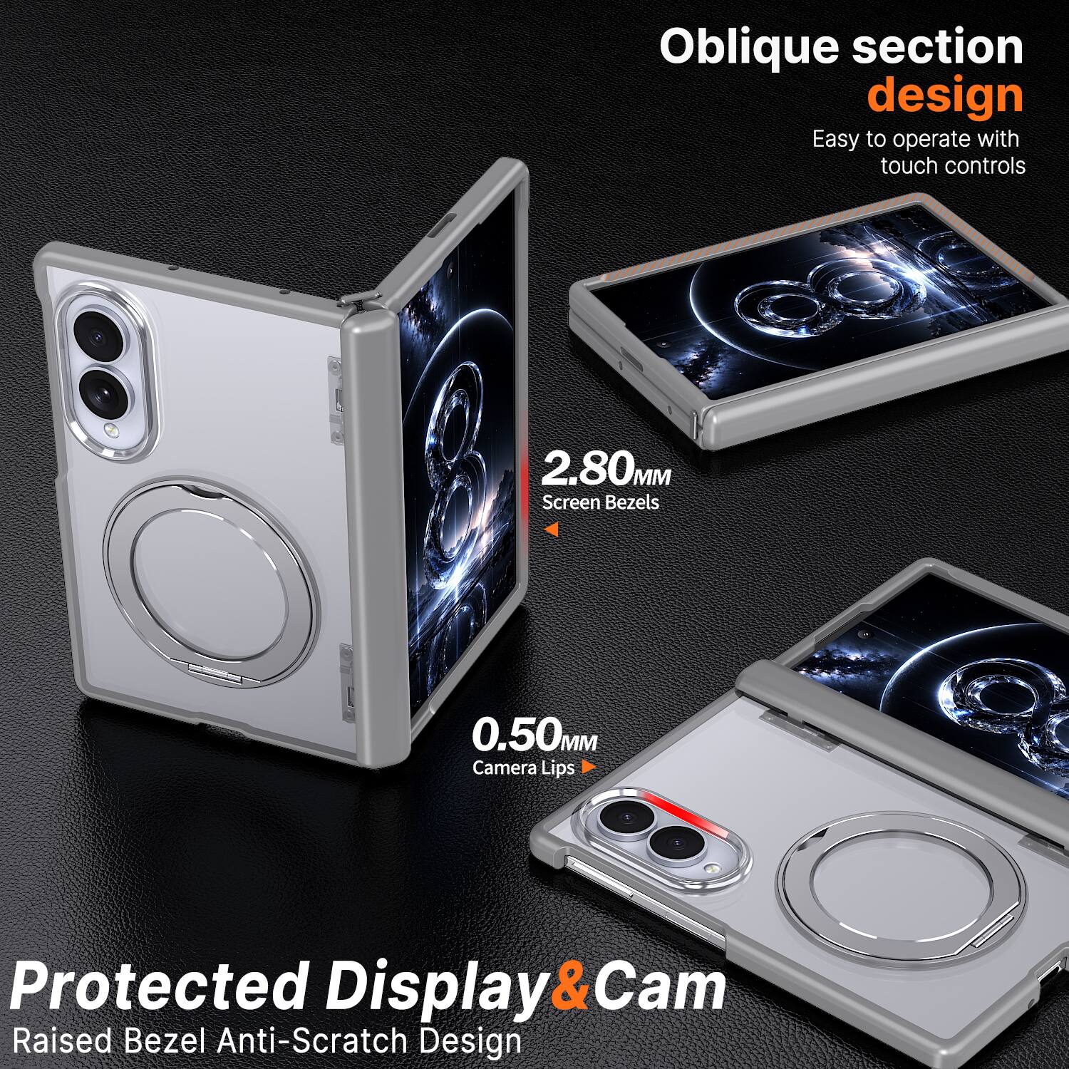 Oblique section design  
Easy to operate with touch controls  

2.80MM Screen Bezels  
0.50MM Camera Lips  

Protected Display & Cam  
Raised Bezel Anti-Scratch Design