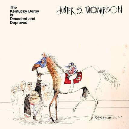 The Kentucky Derby is Decadent and Depraved
HUNTER S. THOMPSON
Ralph STEADMAN