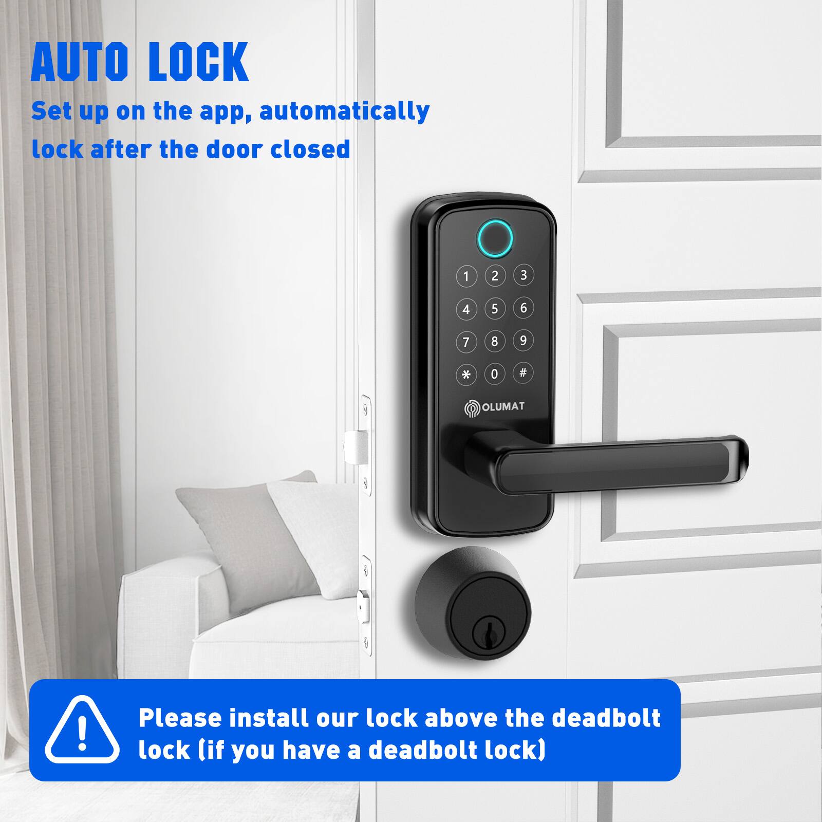 AUTO LOCK  
Set up on the app, automatically lock after the door closed  

Please install our lock above the deadbolt lock (if you have a deadbolt lock)