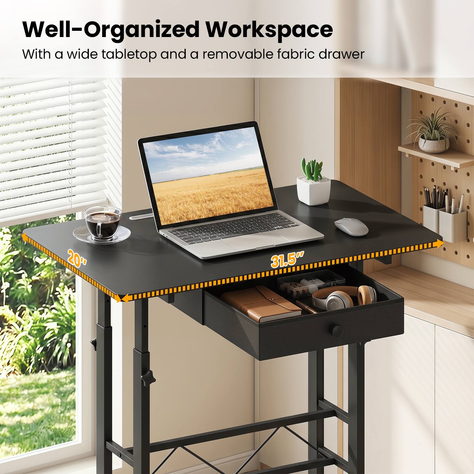 Well-Organized Workspace  
With a wide tabletop and a removable fabric drawer  
20" 31.5"