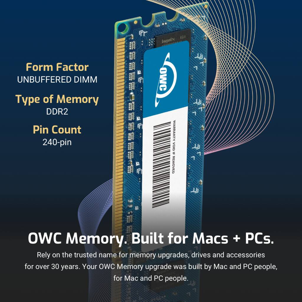 Form Factor: UNBUFFERED DIMM  
Type of Memory: DDR2  
Pin Count: 240-pin  

OWC Memory. Built for Macs + PCs.  
Rely on the trusted name for memory upgrades, drives and accessories for over 30 years. Your OWC Memory upgrade was built by Mac and PC people, for Mac and PC people.