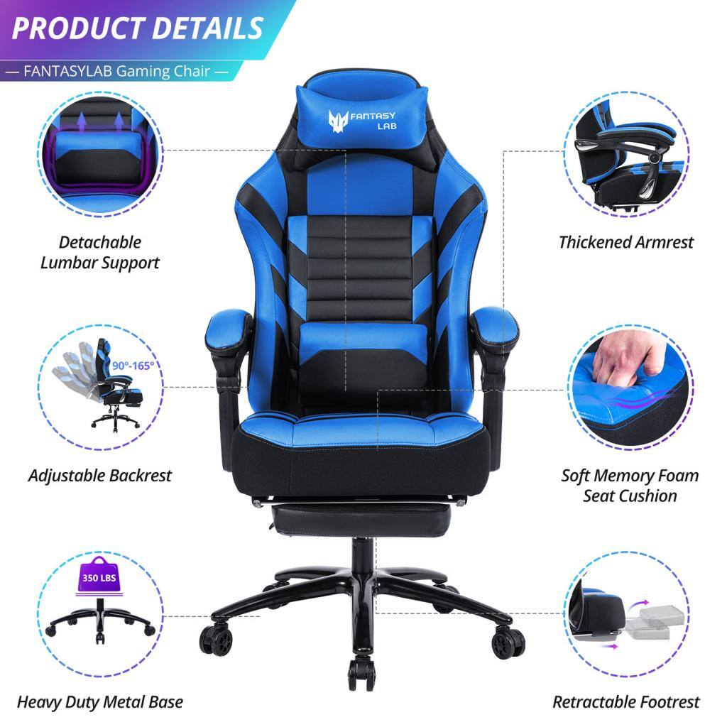 PRODUCT DETAILS  
— FANTASYLAB Gaming Chair —  

- Detachable Lumbar Support  
- Thickened Armrest  
- Adjustable Backrest (90-165°)  
- Soft Memory Foam Seat Cushion  
- Heavy Duty Metal Base (350 LBS)  
- Retractable Footrest