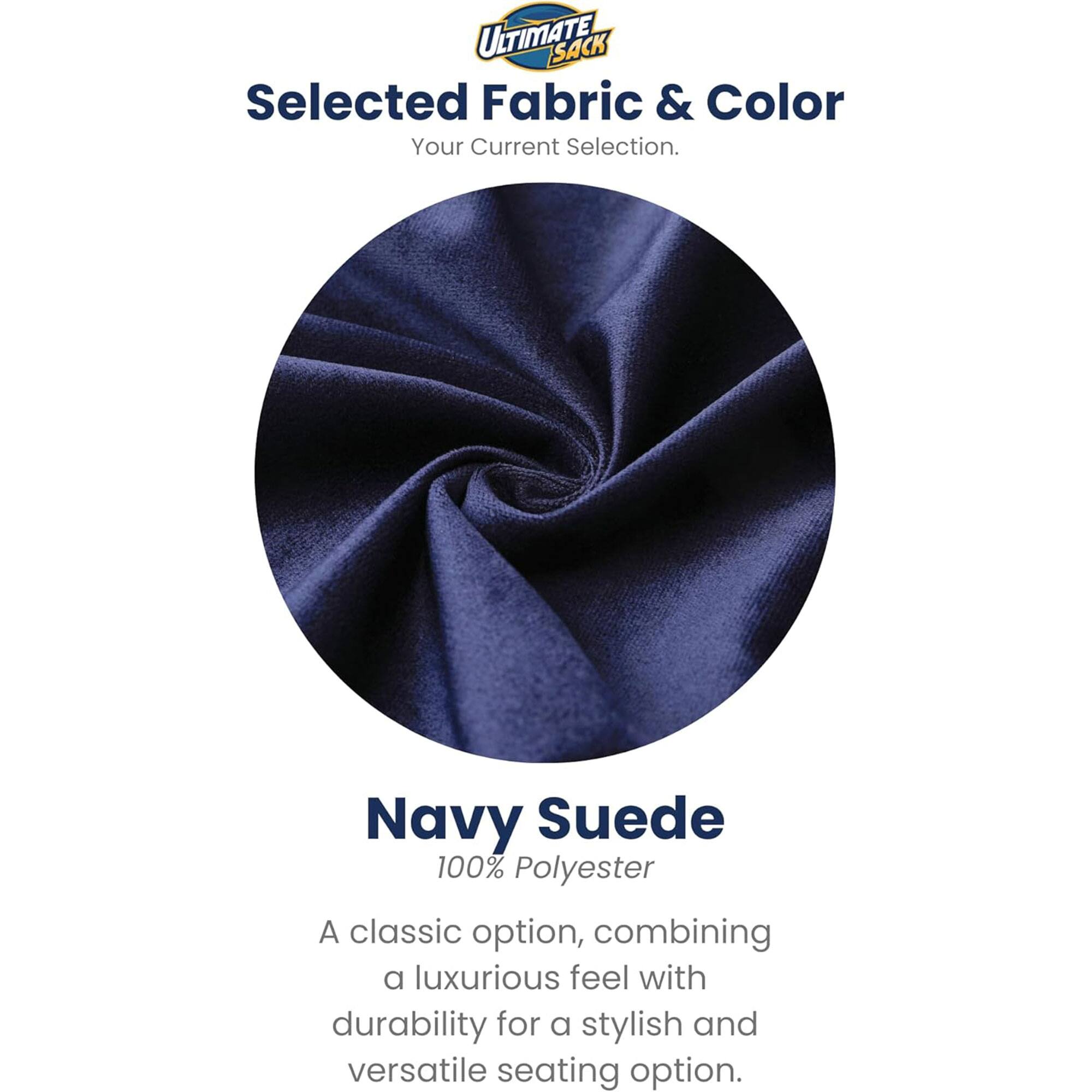 ULTIMATE SACK  
Selected Fabric & Color  
Your Current Selection.  

Navy Suede  
100% Polyester  

A classic option, combining a luxurious feel with durability for a stylish and versatile seating option.