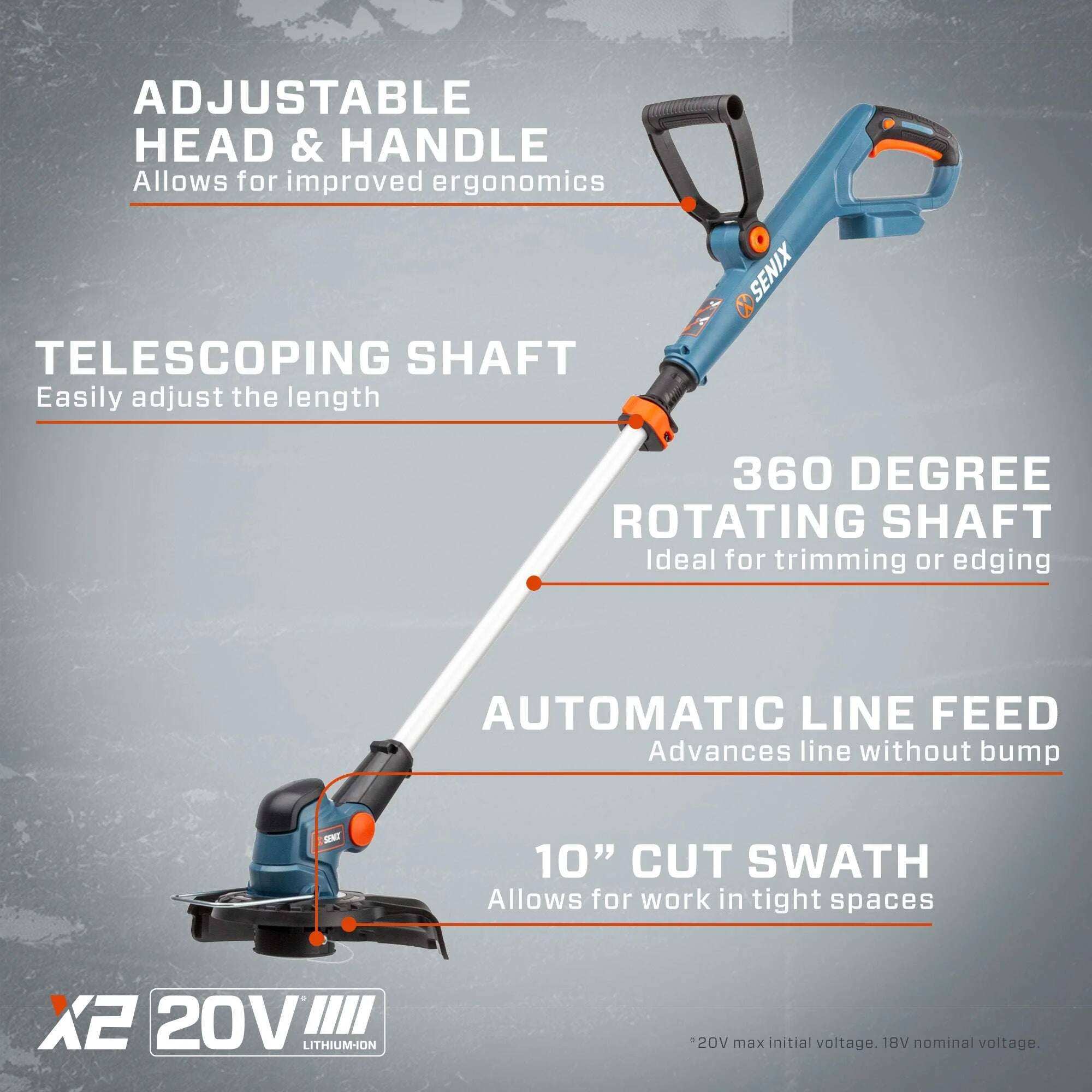 ADJUSTABLE HEAD & HANDLE  
Allows for improved ergonomics  

TELESCOPING SHAFT  
Easily adjust the length  

360 DEGREE ROTATING SHAFT  
Ideal for trimming or edging  

AUTOMATIC LINE FEED  
Advances line without bump  

10" CUT SWATH  
Allows for work in tight spaces  

X2 20V LITHIUM-ION  
20V max initial voltage. 18V nominal voltage.