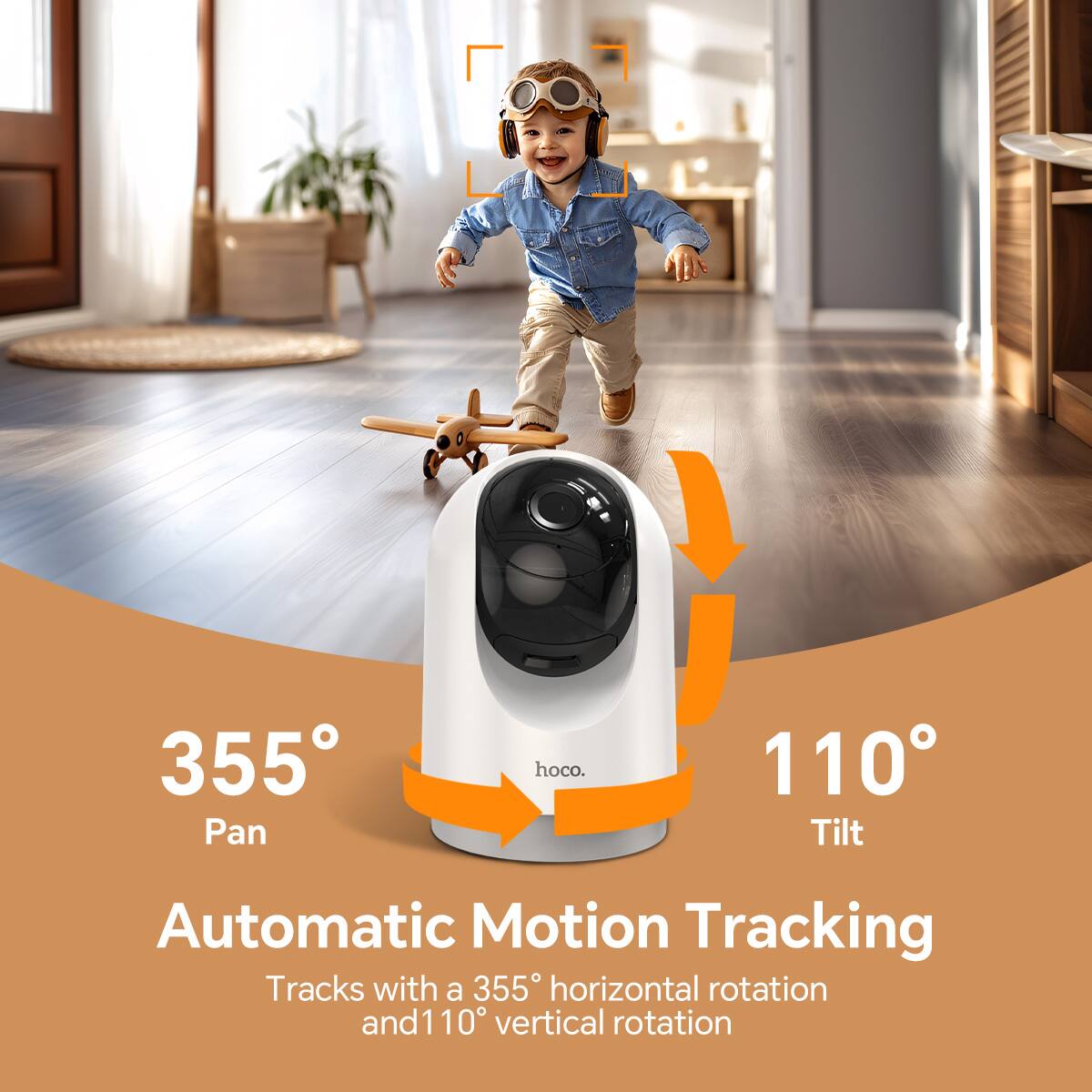355° Pan  
110° Tilt  

Automatic Motion Tracking  
Tracks with a 355° horizontal rotation and 110° vertical rotation