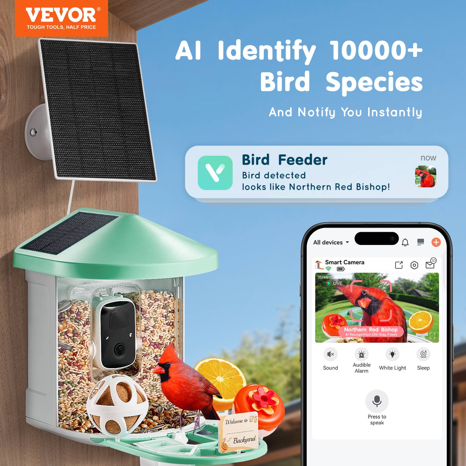 VEVOR  
TOUGH TOOLS, HALF PRICE  

AI Identify 10000+ Bird Species  
And Notify You Instantly  

Bird Feeder  
Bird detected  
looks like Northern Red Bishop!  

All devices + Smart Camera  
2024 LAVE Northern Red Bishop A Recognition  
150-0 Free) Sound Audible White Light Alarm Sleep Webreme l Backyard Press to speak  

Northern Red Bishop  
Northern Red Bishop  
Sound Audible Alarm  
White Light  
Sleep  
Press to speak