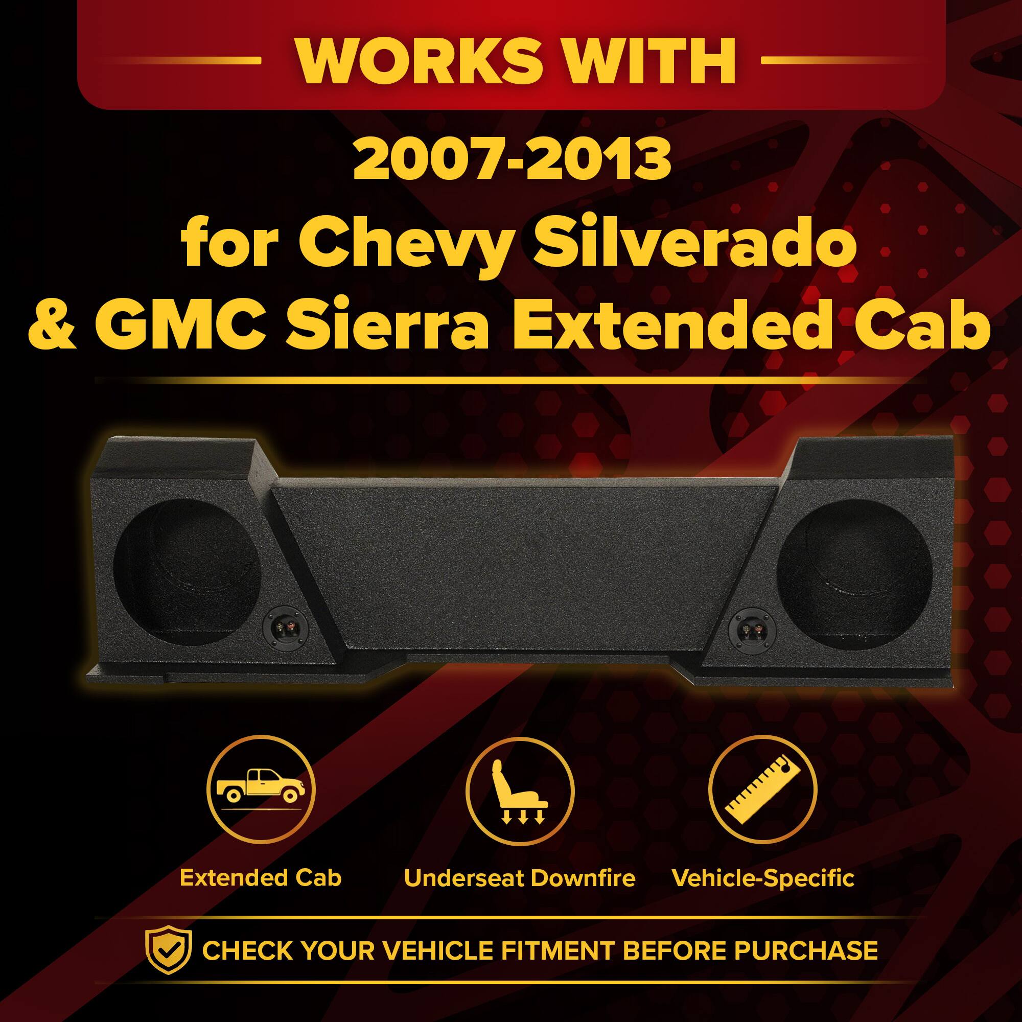 WORKS WITH  
2007-2013  
for Chevy Silverado & GMC Sierra Extended Cab  

Extended Cab  
Underseat Downfire  
Vehicle-Specific  

CHECK YOUR VEHICLE FITMENT BEFORE PURCHASE