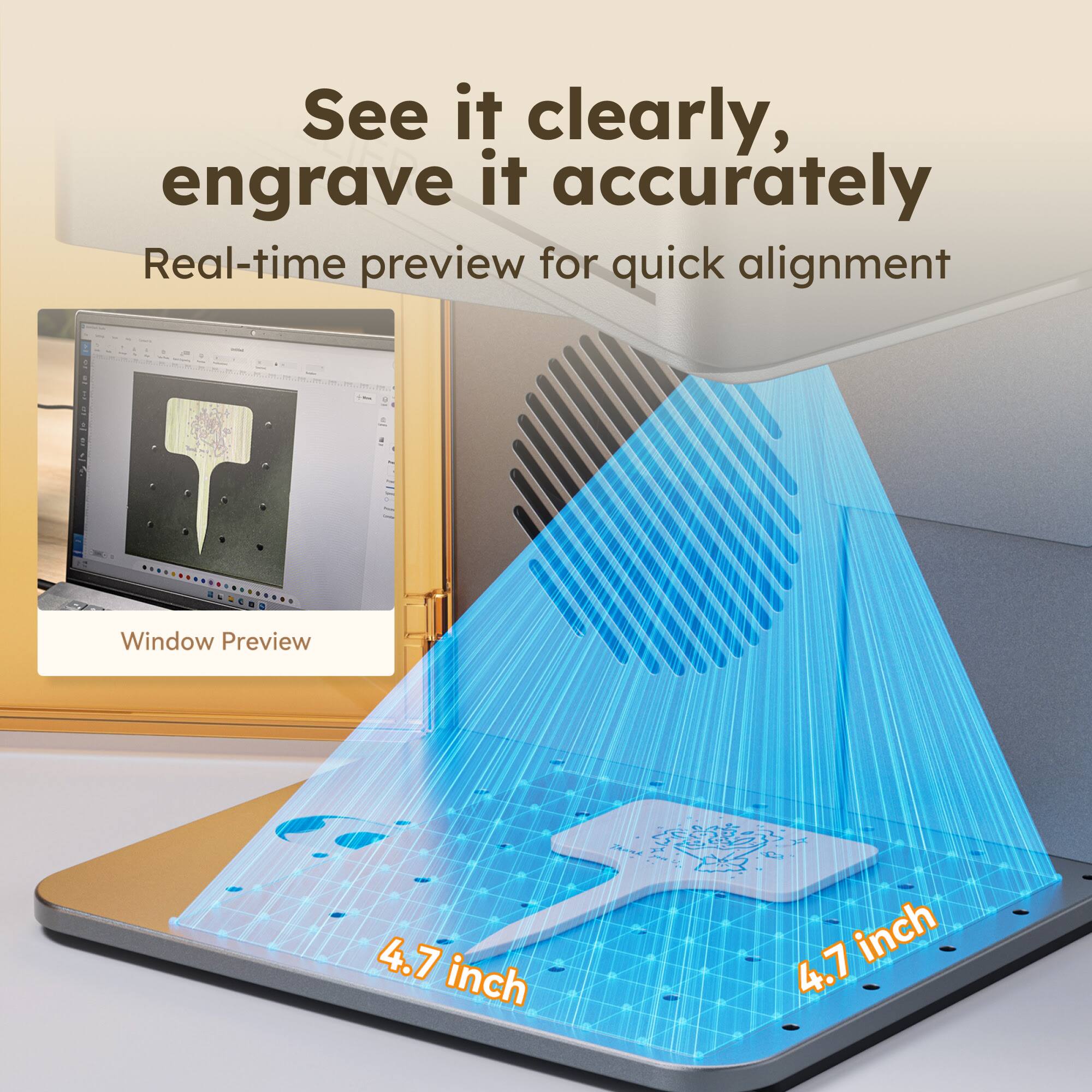 Sure, here is the corrected and grouped text from the image:

---

**See it clearly, engrave it accurately**

Real-time preview for quick alignment

Window Preview

4.7 inch

4.7 inch

---