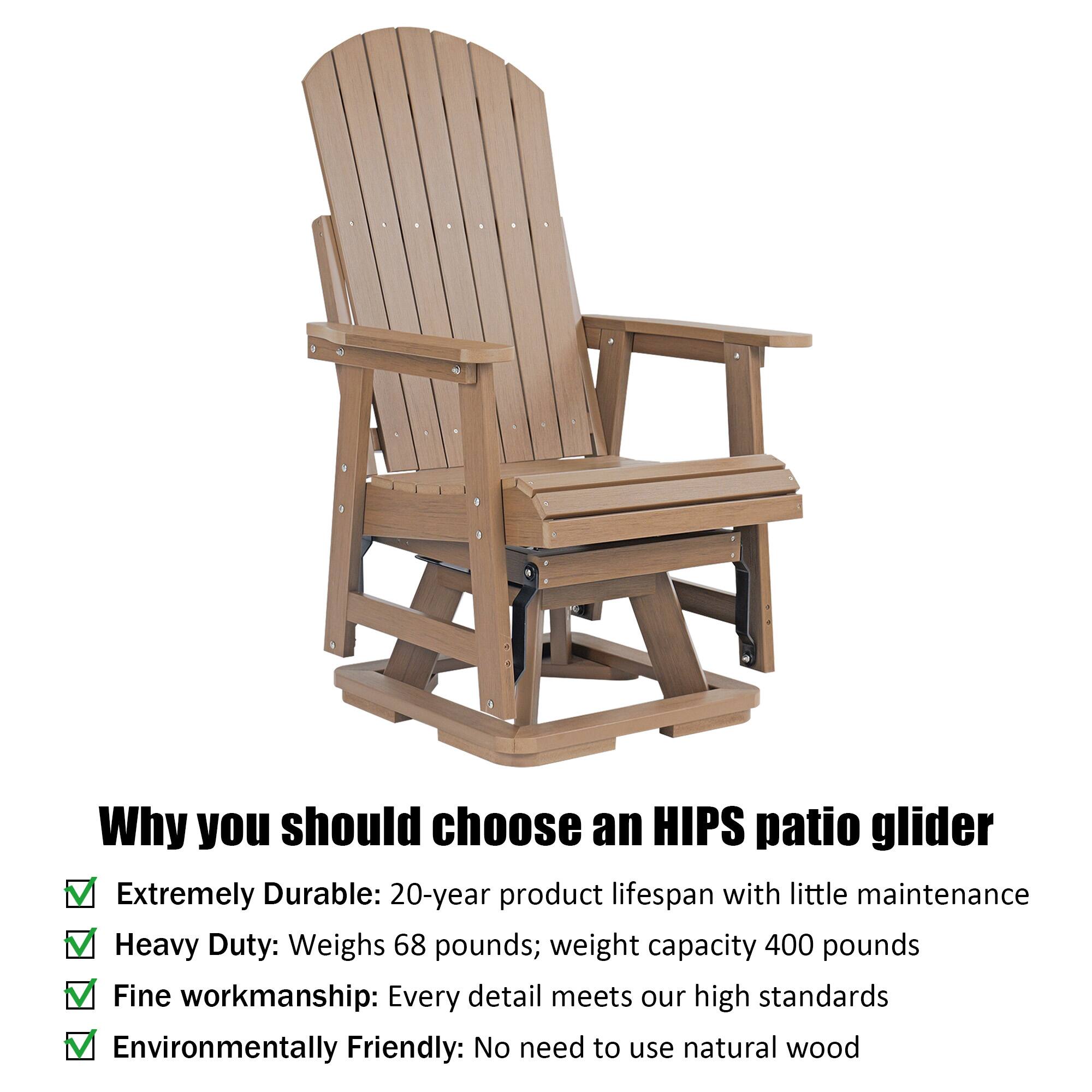 Why you should choose an HIPS patio glider

- Extremely Durable: 20-year product lifespan with little maintenance
- Heavy Duty: Weighs 68 pounds; weight capacity 400 pounds
- Fine workmanship: Every detail meets our high standards
- Environmentally Friendly: No need to use natural wood