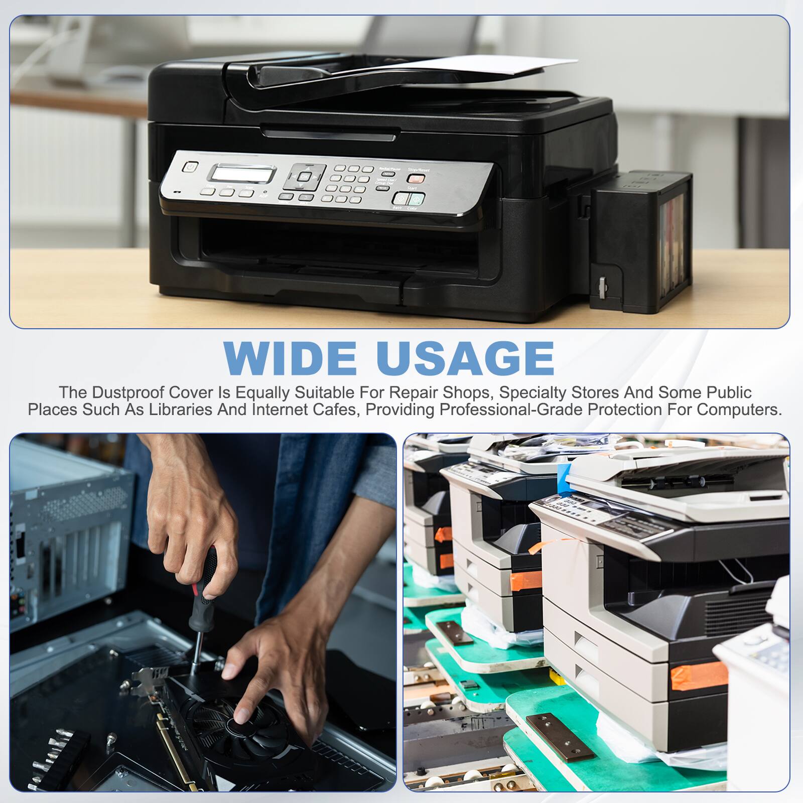 WIDE USAGE  
The Dustproof Cover Is Equally Suitable For Repair Shops, Specialty Stores And Some Public Places Such As Libraries And Internet Cafes, Providing Professional-Grade Protection For Computers.