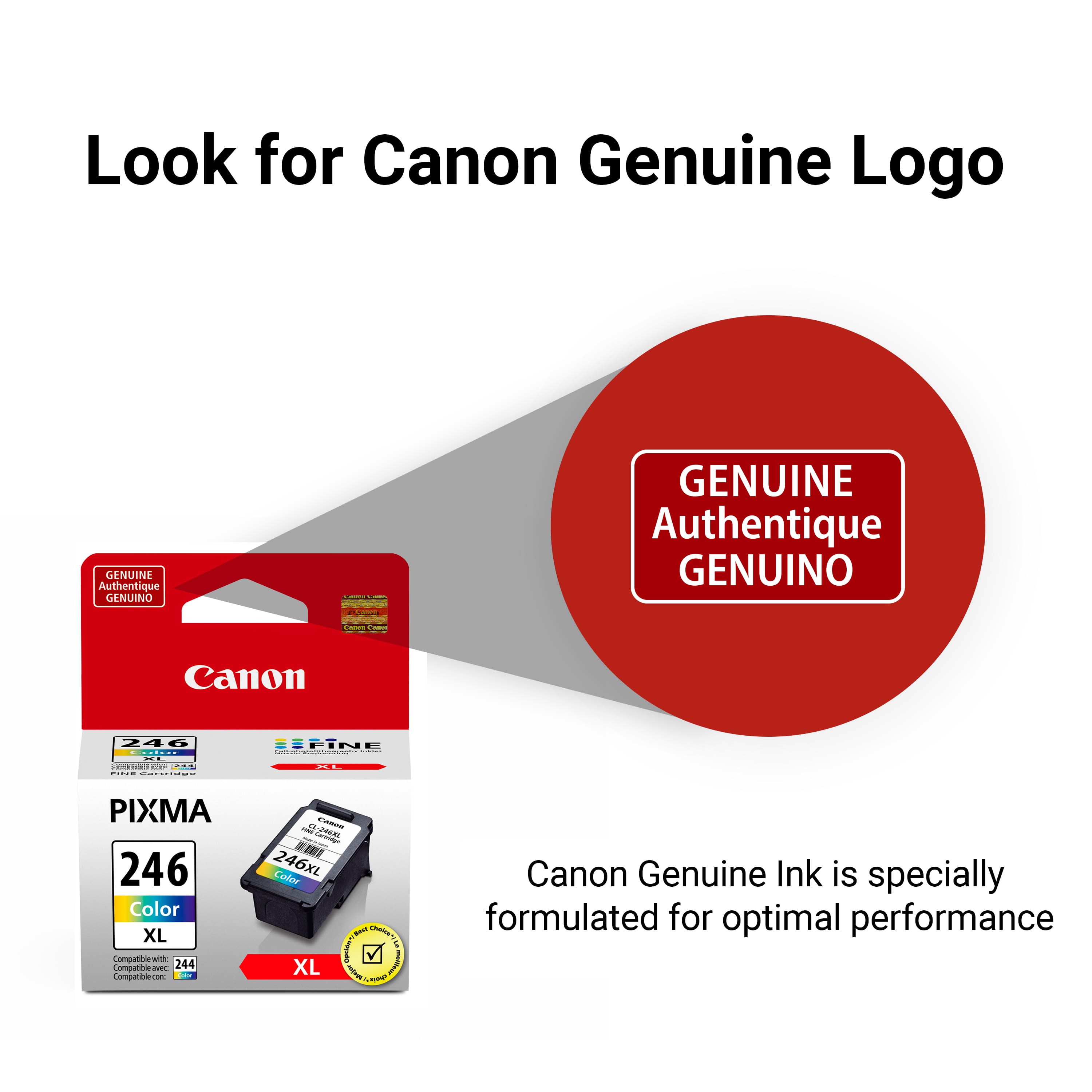 Look for Canon Genuine Logo GENUINE Authentique GENUINO I Canon 246 EFINE FoiA : .T PIXMA 246 Color XL Compatibility - 244 Compatibility - i I . 246XL aiar - I ) XL - - Canon Genuine Ink is specially formulated for optimal performance.
