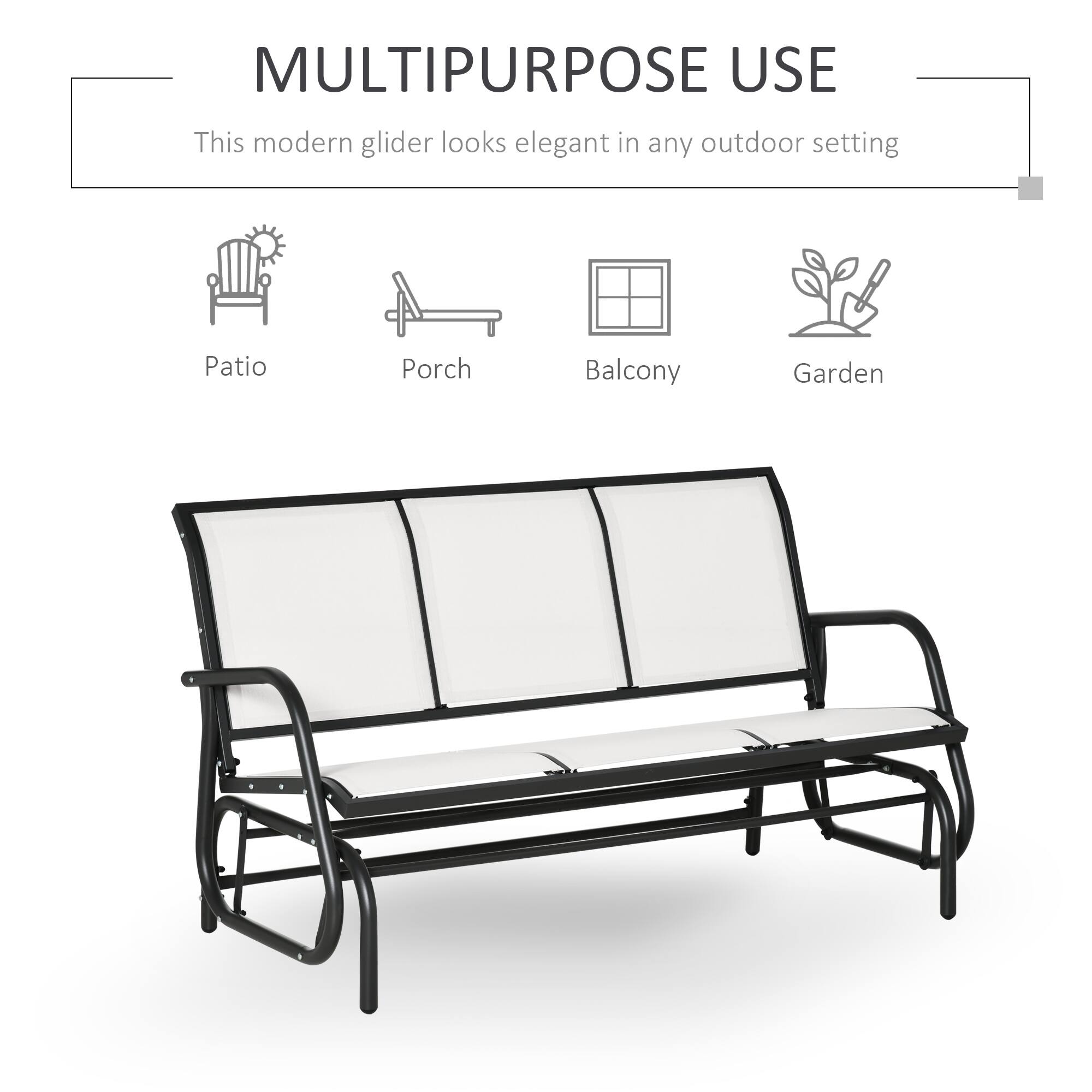 MULTIPURPOSE USE
This modern glider looks elegant in any outdoor setting
Patio
Porch
Balcony
Garden