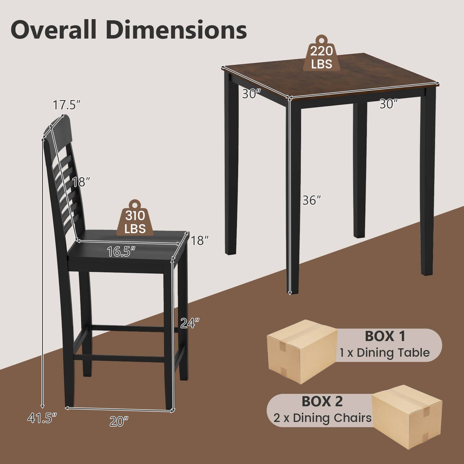 Overall Dimensions  
220 LBS  
17.5" x 30" x 30" x 18"  
310 LBS  
16.5" x 18" x 36" x 24"  

BOX 1  
1 x Dining Table (41.5" x 20")  

BOX 2  
2 x Dining Chairs