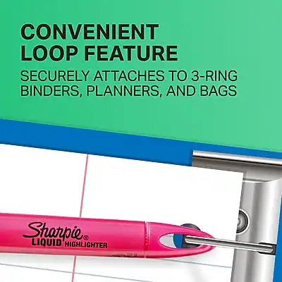 CONVENIENT LOOP FEATURE  
SECURELY ATTACHES TO 3-RING BINDERS, PLANNERS, AND BAGS  

Sharpie LIQUID HIGHLIGHTER