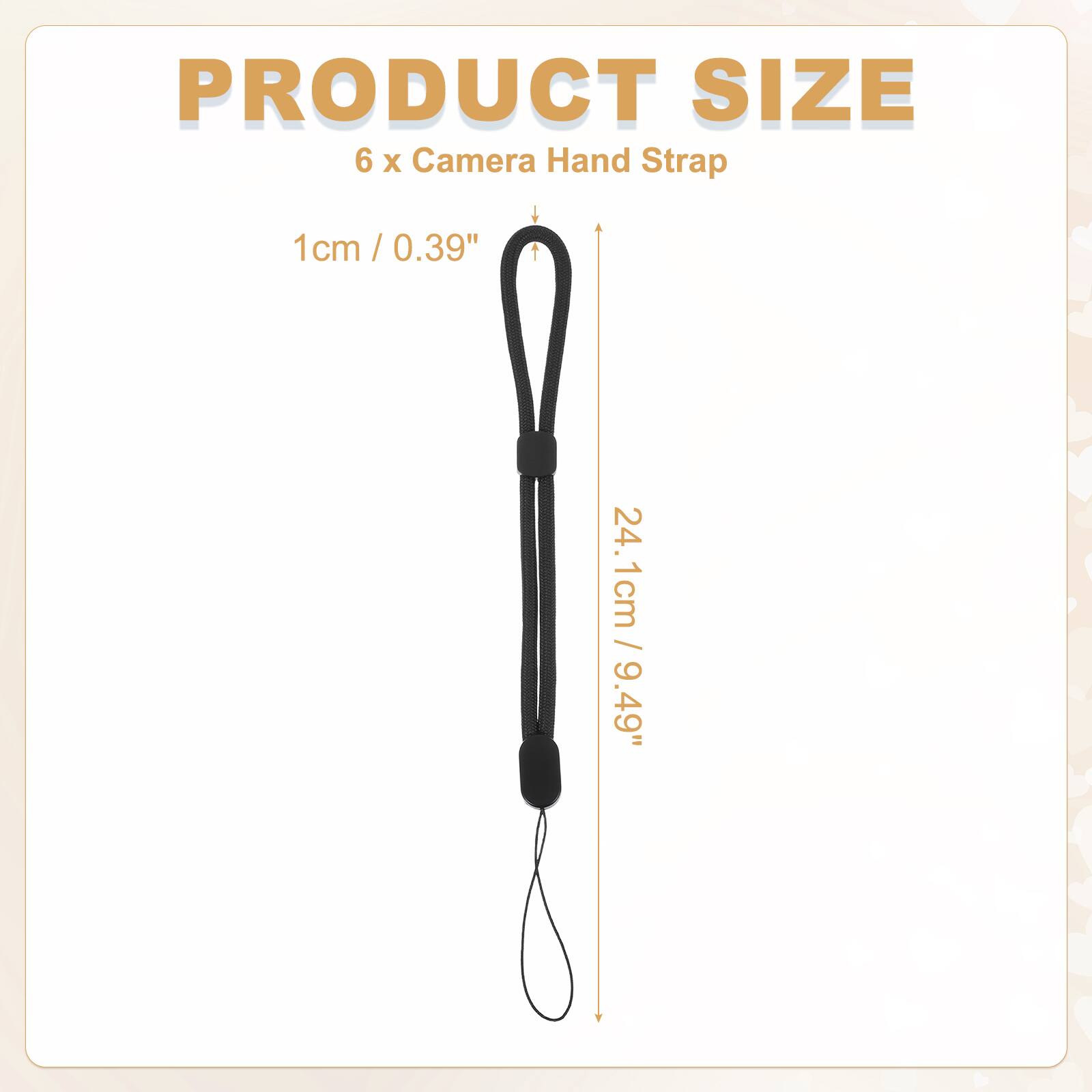 PRODUCT SIZE  
6 x Camera Hand Strap  
1cm / 0.39"  
24.1cm / 9.49"