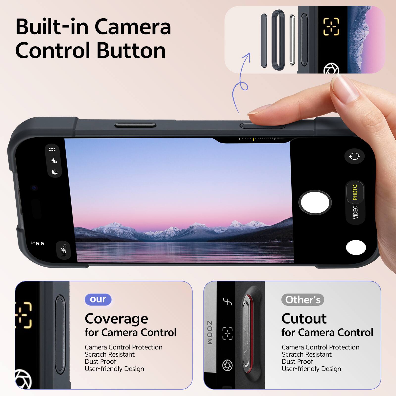 Built-in Camera Control Button

PHOTO VIDEO

TV 0.0 HEIF

our Coverage for Camera Control
Camera Control Protection
Scratch Resistant
Dust Proof
User-friendly Design

Other's Cutout for Camera Control
Camera Control Protection
Scratch Resistant
Dust Proof
User-friendly Design