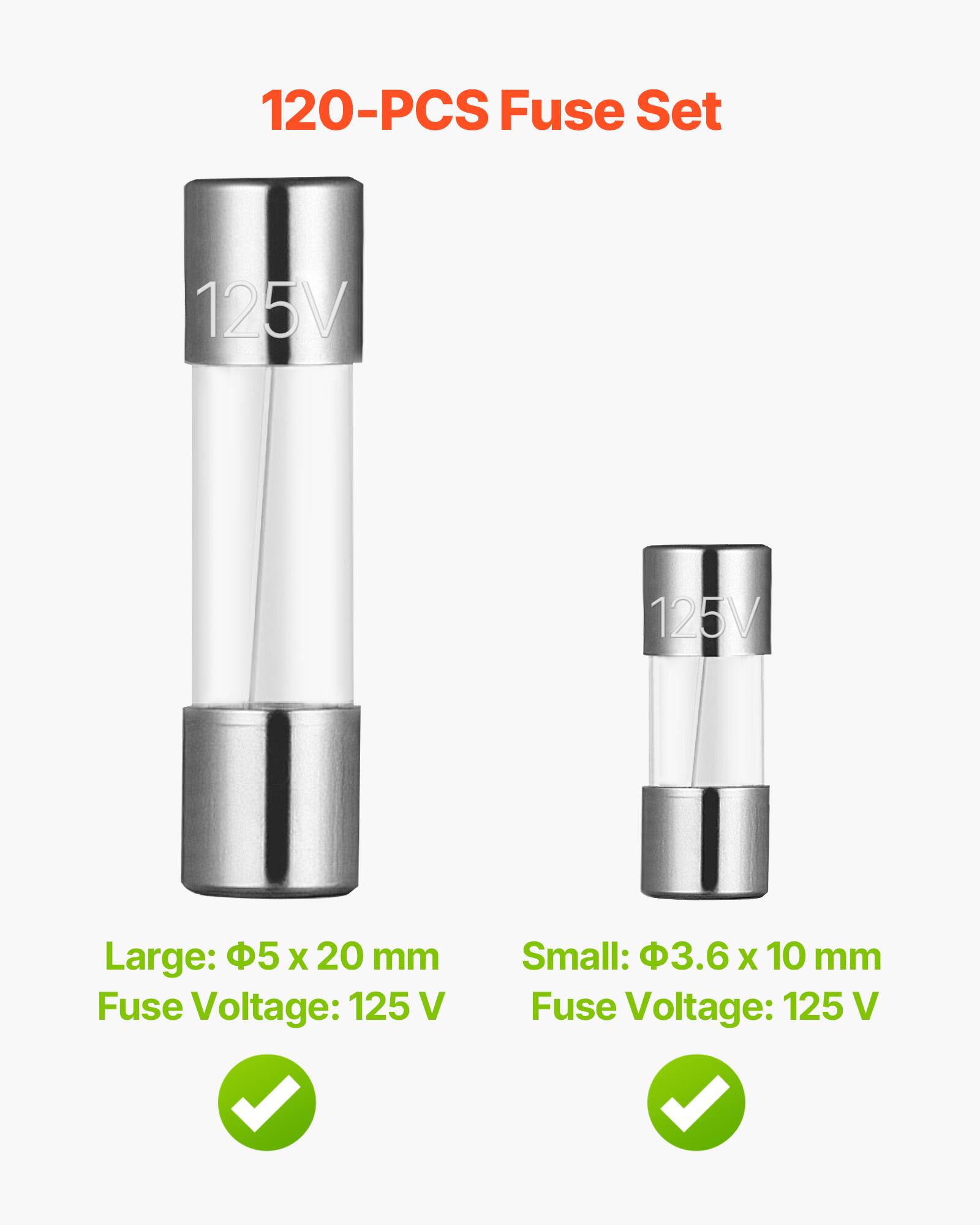 120-PCS Fuse Set

Large: Ø5 x 20 mm  
Fuse Voltage: 125 V

Small: Ø3.6 x 10 mm  
Fuse Voltage: 125 V