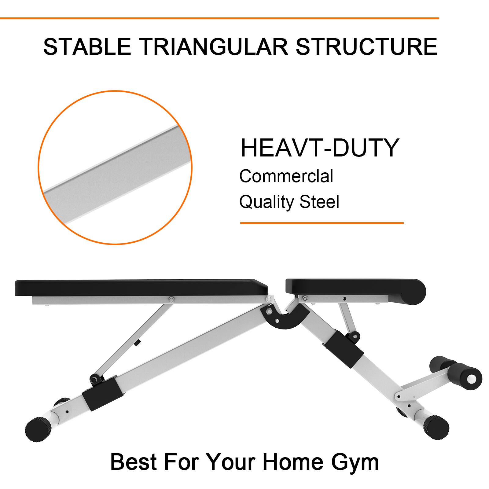 STABLE TRIANGULAR STRUCTURE

HEAVT-DUTY
Commercial Quality Steel

Best For Your Home Gym