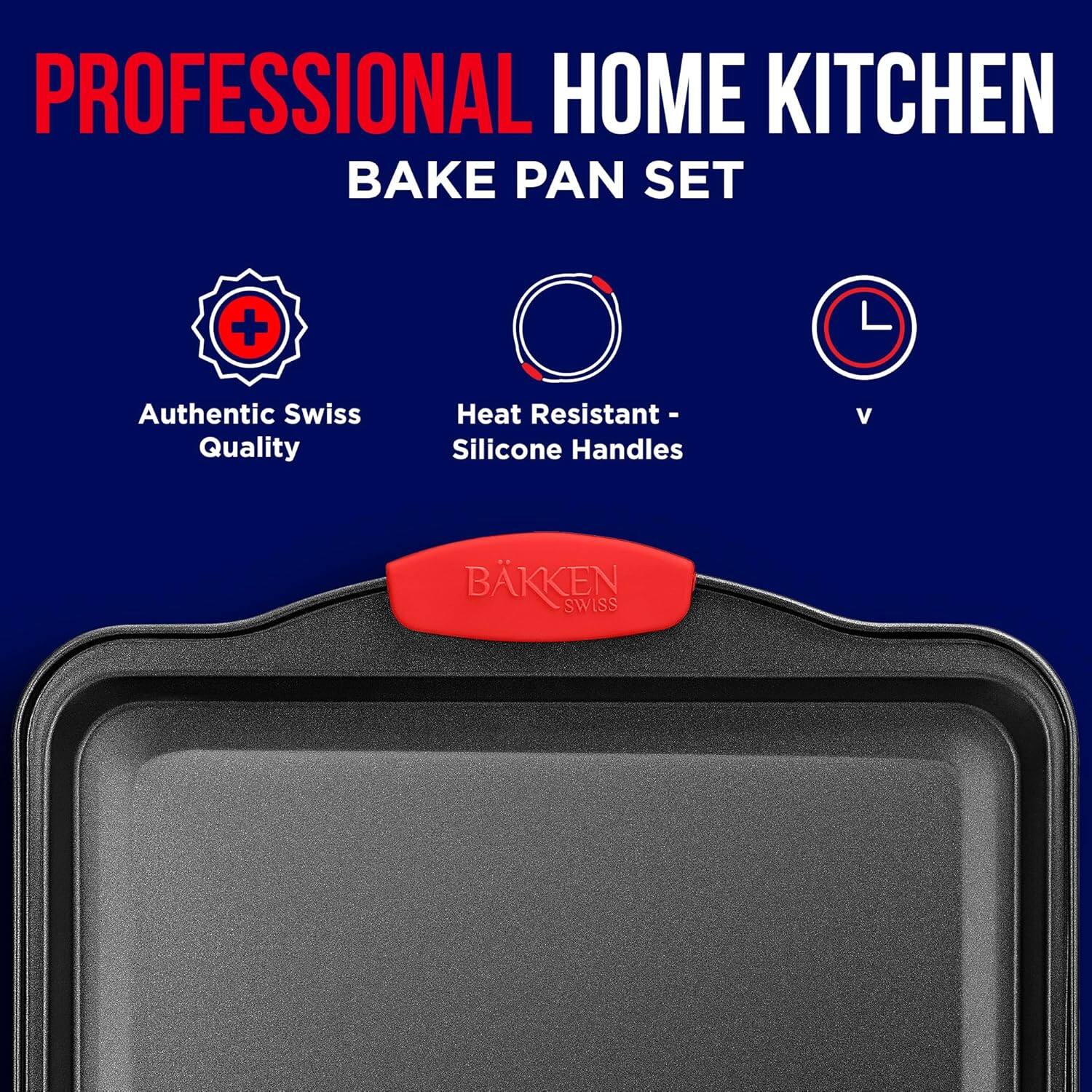 PROFESSIONAL HOME KITCHEN BAKE PAN SET
Authentic Swiss Quality
Heat Resistant - Silicone Handles
BKKEN SWISS