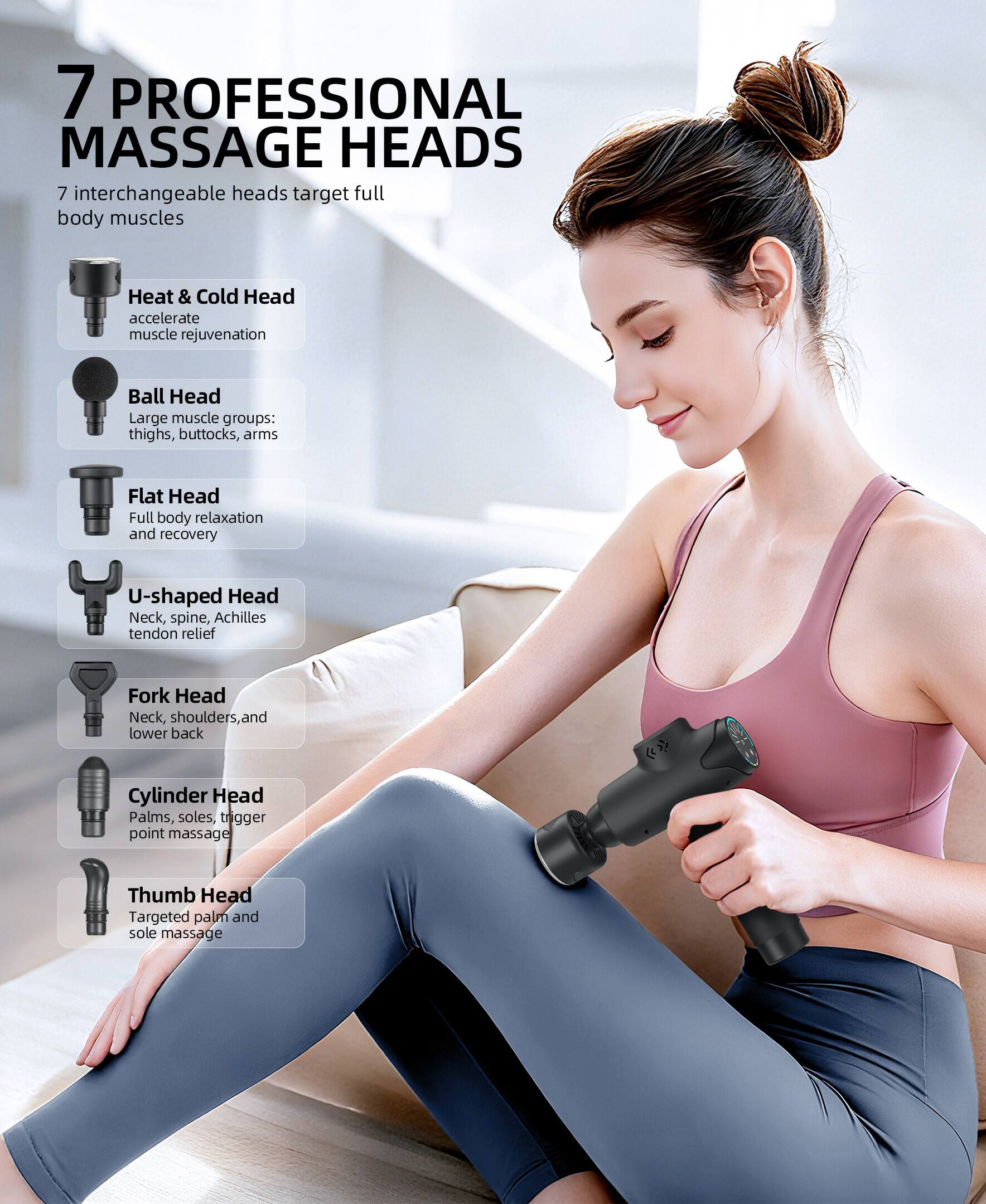 7 PROFESSIONAL MASSAGE HEADS

7 interchangeable heads target full body muscles

- Heat & Cold Head: accelerate muscle rejuvenation
- Ball Head: Large muscle groups: thighs, buttocks, arms
- Flat Head: Full body relaxation and recovery
- U-shaped Head: Neck, spine, Achilles tendon relief
- Fork Head: Neck, shoulders, and lower back
- Cylinder Head: Palms, soles, trigger point massage
- Thumb Head: Targeted palm and sole massage