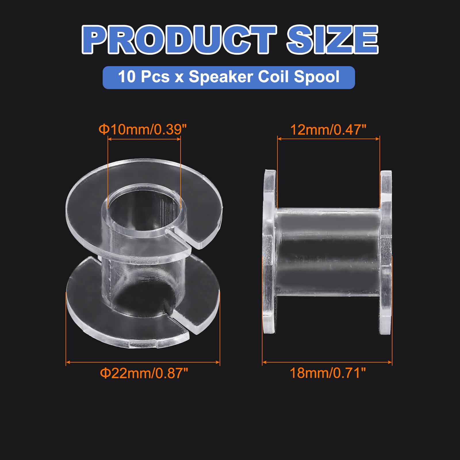 PRODUCT SIZE  
10 Pcs x Speaker Coil Spool  
10mm/0.39"  
12mm/0.47"  
22mm/0.87"  
18mm/0.71"