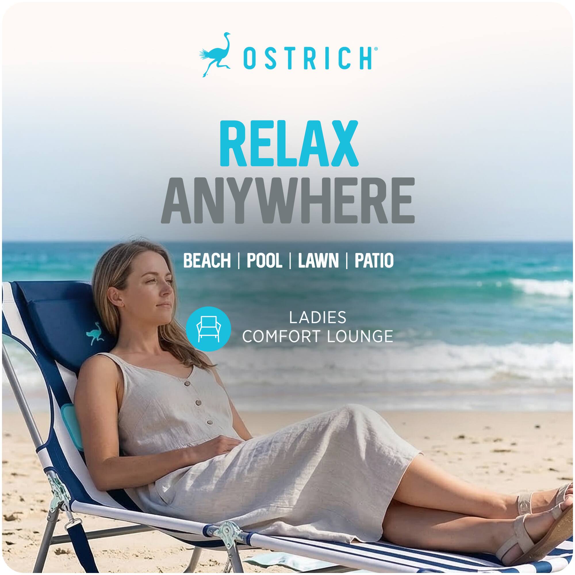 OSTRICH  
RELAX ANYWHERE  
BEACH | POOL | LAWN | PATIO  
LADIES COMFORT LOUNGE