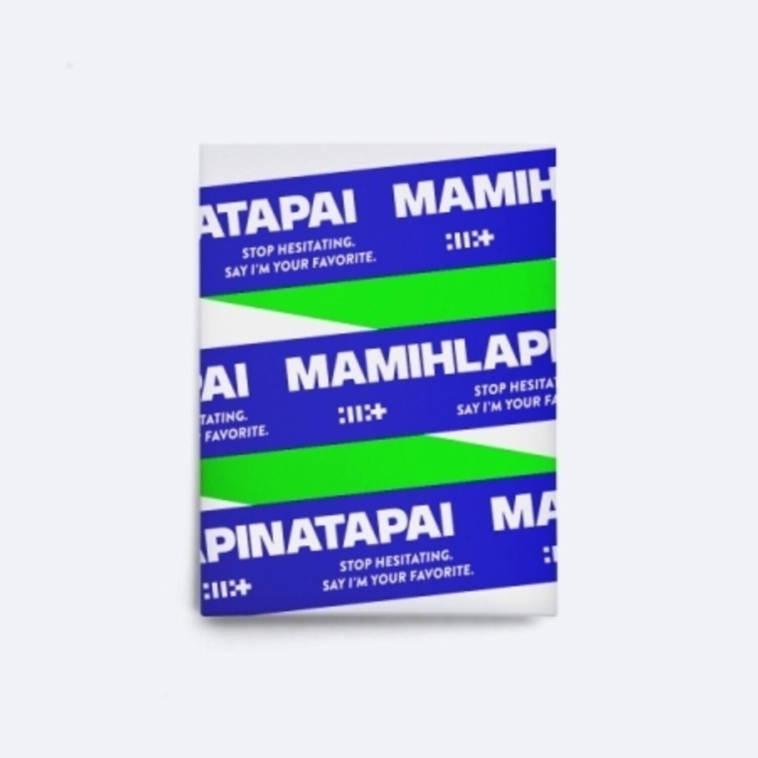 ATAPAI MAMIH  
STOP HESITATING.  
SAY I'M YOUR FAVORITE.  

MAMIHLAP  
STOP HESITATING.  
SAY I'M YOUR FAVORITE.  

PINATAPAI MA  
STOP HESITATING.  
SAY I'M YOUR FAVORITE.