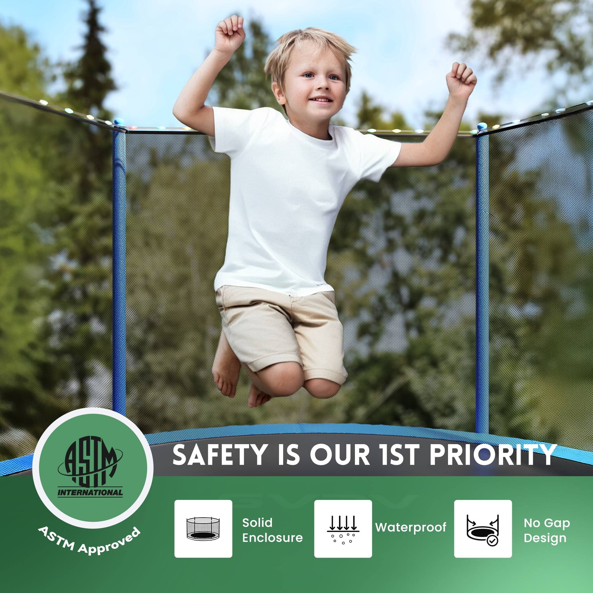 SAFETY IS OUR 1ST PRIORITY

ASTM Approved

Solid Enclosure

Waterproof

No Gap Design