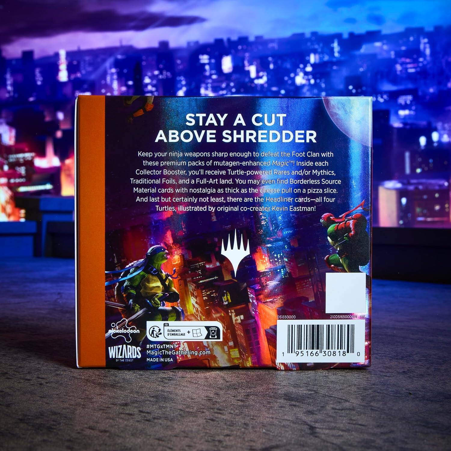 STAY A CUT ABOVE SHREDDER  
Keep your ninja weapons sharp enough to defeat the Foot Clan with these premium packs of mutagen-enhanced Magic! Inside each Collector Booster, you'll receive Turtle-powered Rares and/or Mythics, Traditional Foils, and a Full-Art land. You may even find Borderless Source Material cards with nostalgia as thick as the cheese pull on a pizza slice. And last but certainly not least, there are the Headliner cards—all four Turtles, illustrated by original co-creator Kevin Eastman!  

051050000 JNCOMSO0  
Nickelodeon ELEMENTS FIMSEIA  
#MTGxTMN  
Wizards MagicTheGathering.com  
MADE IN USA  
1 95166 30818 0
