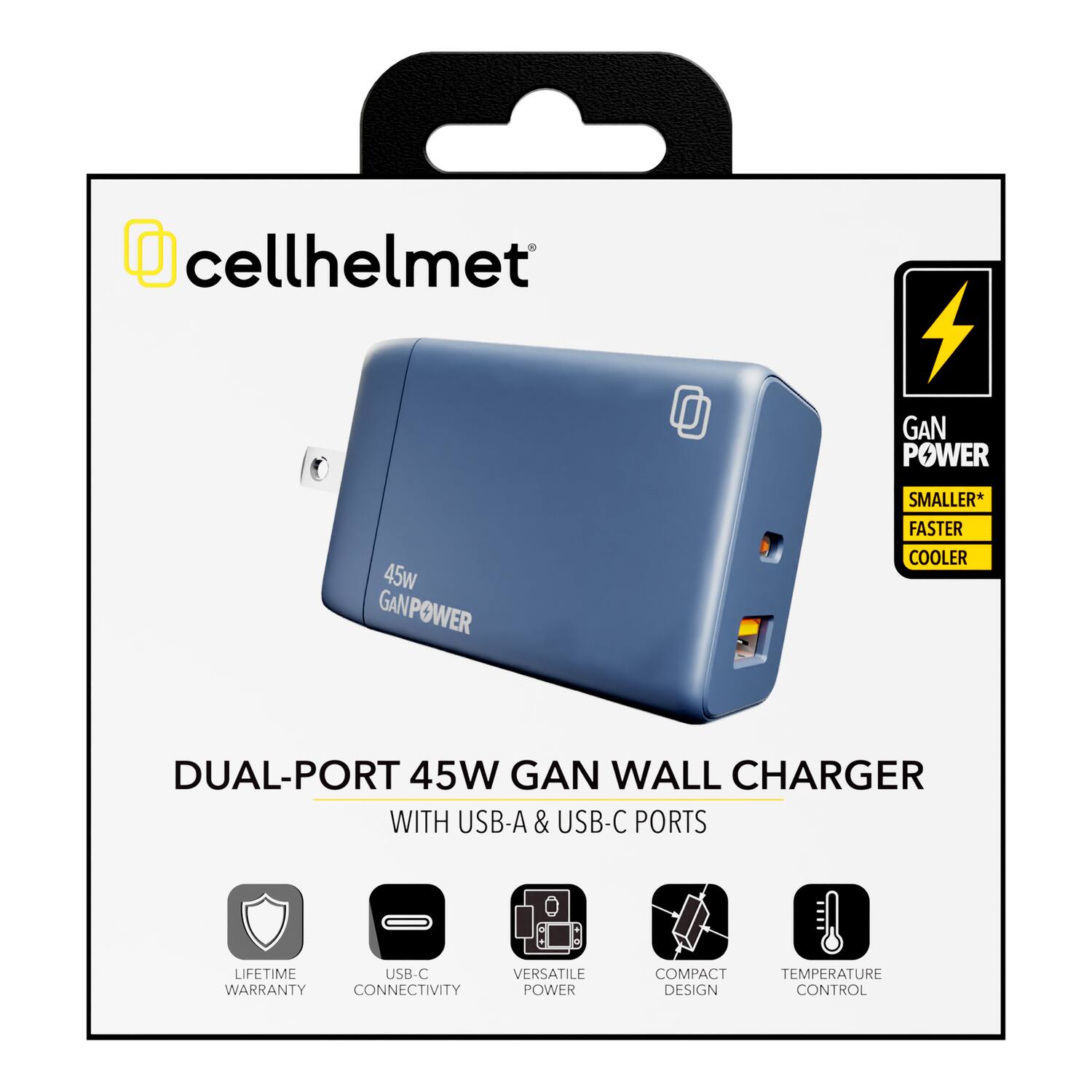 cellhelmet  
0  
GAN POWER  
45W  
GANPOWER  
SMALLER*  
FASTER  
COOLER  
DUAL-PORT 45W GAN WALL CHARGER  
WITH USB-A & USB-C PORTS  
LIFETIME USB-C VERSATILE WARRANTY  
CONNECTIVITY  
POWER  
COMPACT DESIGN  
TEMPERATURE CONTROL