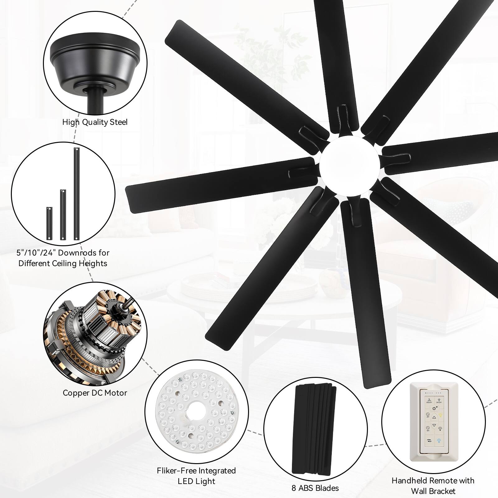 - High Quality Steel
- 5"/10"/24" Downrods for Different Ceiling Heights
- Copper DC Motor
- Flicker-Free Integrated LED Light
- 8 ABS Blades
- Handheld Remote with Wall Bracket