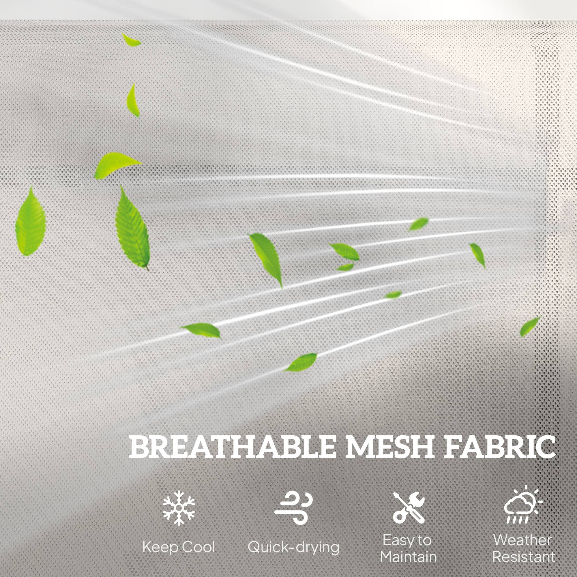 BREATHABLE MESH FABRIC

- Keep Cool
- Quick-drying
- Easy to Maintain
- Weather Resistant