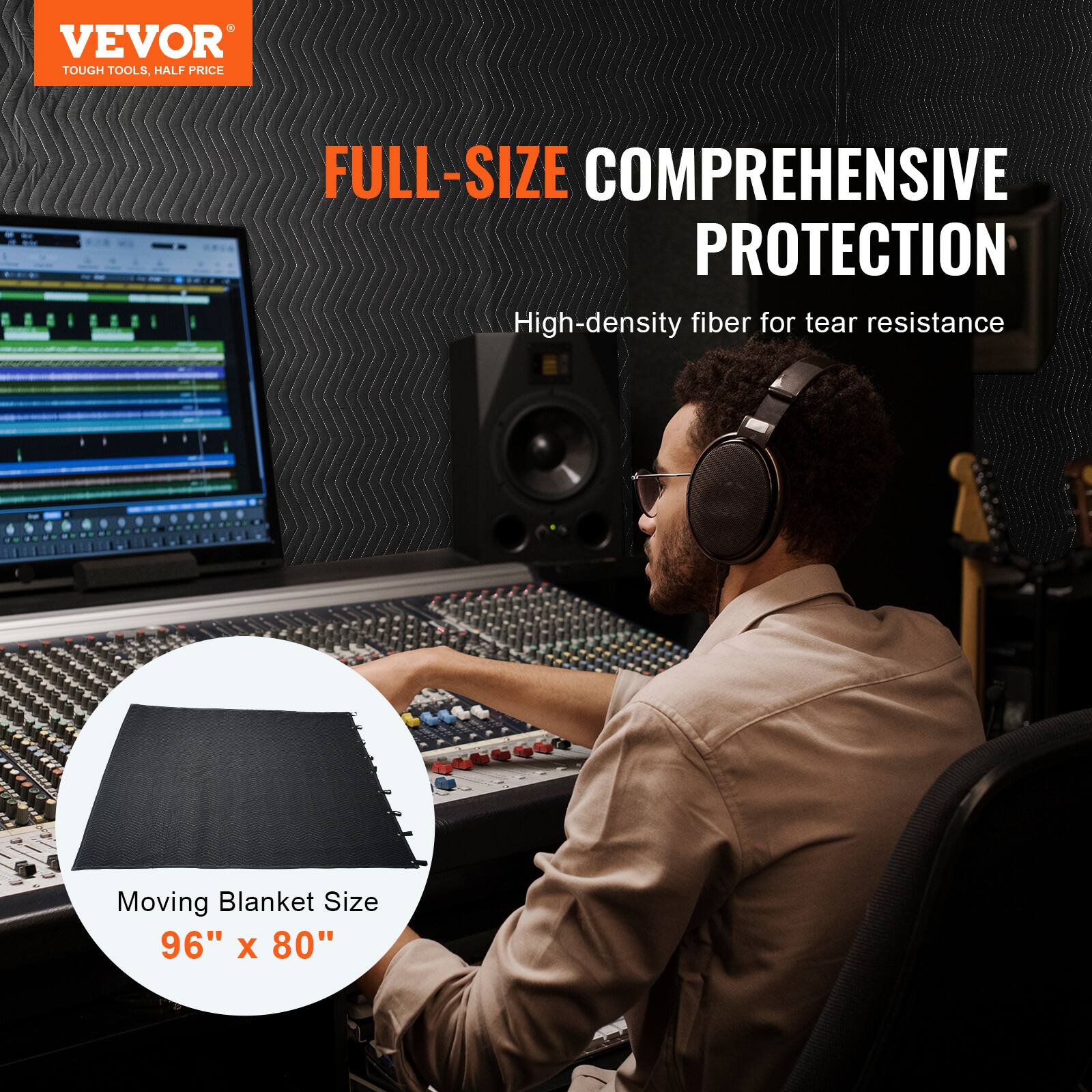 VEVOR  
TOUGH TOOLS, HALF PRICE  

FULL-SIZE COMPREHENSIVE PROTECTION  

High-density fiber for tear resistance  

Moving Blanket Size  
96" x 80"