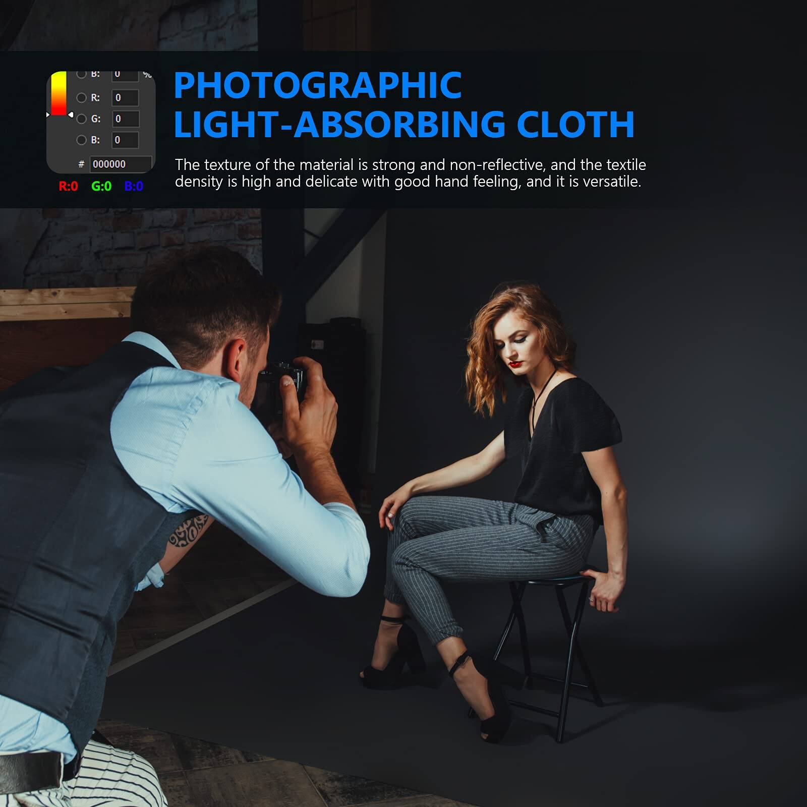 PHOTOGRAPHIC LIGHT-ABSORBING CLOTH

The texture of the material is strong and non-reflective, and the textile density is high and delicate with good hand feeling, and it is versatile.