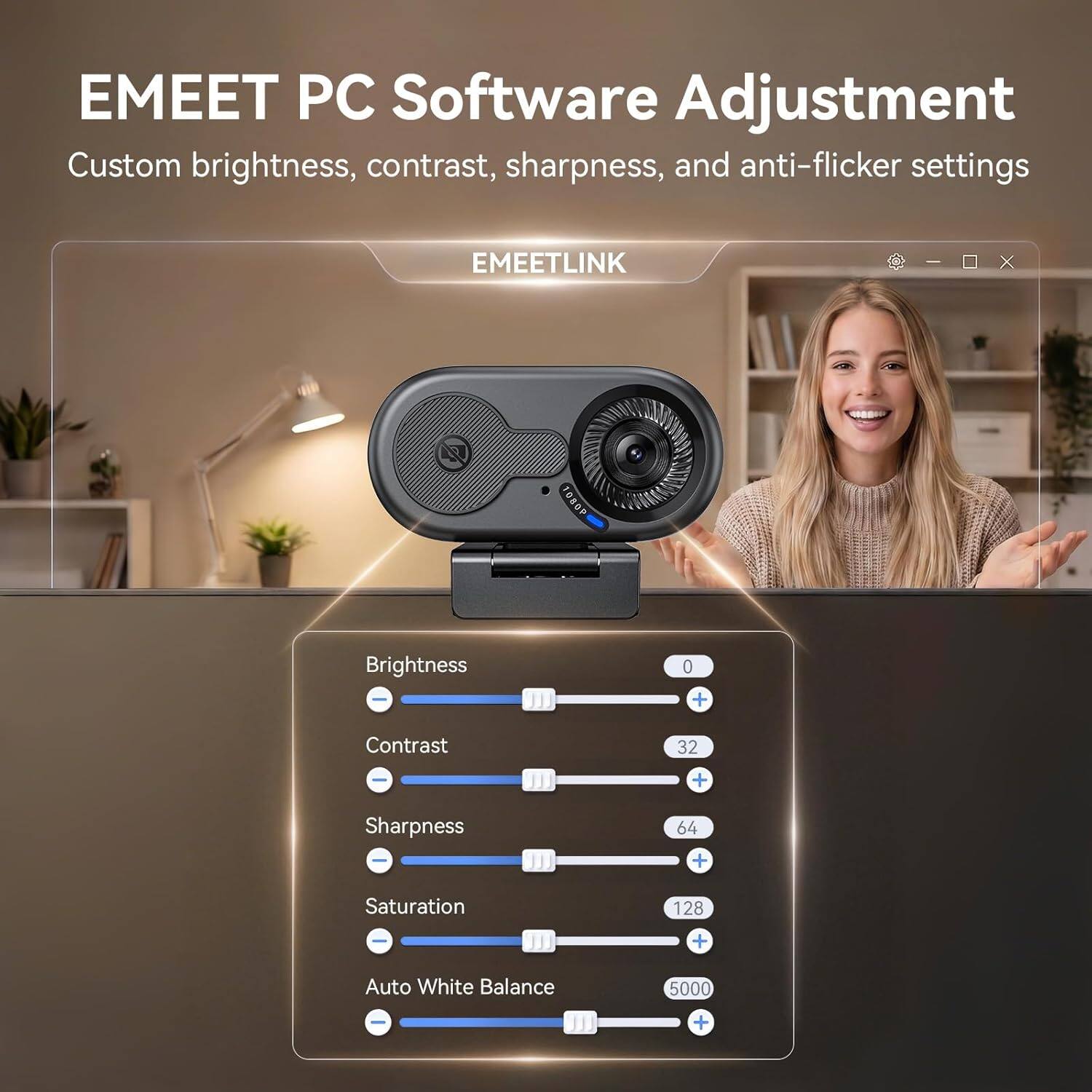 EMEET PC Software Adjustment  
Custom brightness, contrast, sharpness, and anti-flicker settings  

EMEETLINK - X 16809  
Brightness | 0 +  
Contrast | 32 +  
Sharpness | 64 +  
Saturation | 128 -  
Auto White Balance | 5000 +