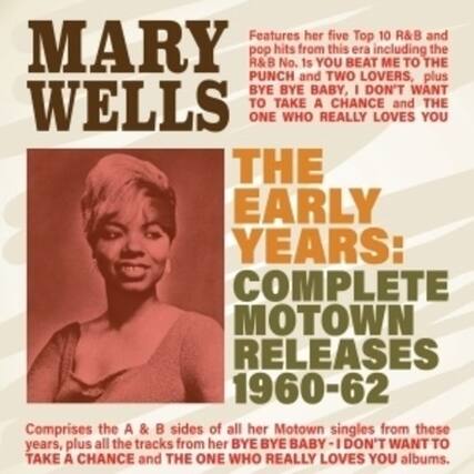 Mary Wells
The Early Years: Complete Motown Releases 1960-62
Features her five Top 10 R&B and pop hits from this era including the R&B No. 1s "You Beat Me to the Punch" and "Two Lovers," plus "Bye Bye Baby," "I Don't Want to Take a Chance," and "The One Who Really Loves You."
Comprises the A & B sides of all her Motown singles from these years, plus all the tracks from her "Bye Bye Baby," "I Don't Want to Take a Chance," and "The One Who Really Loves You" albums.