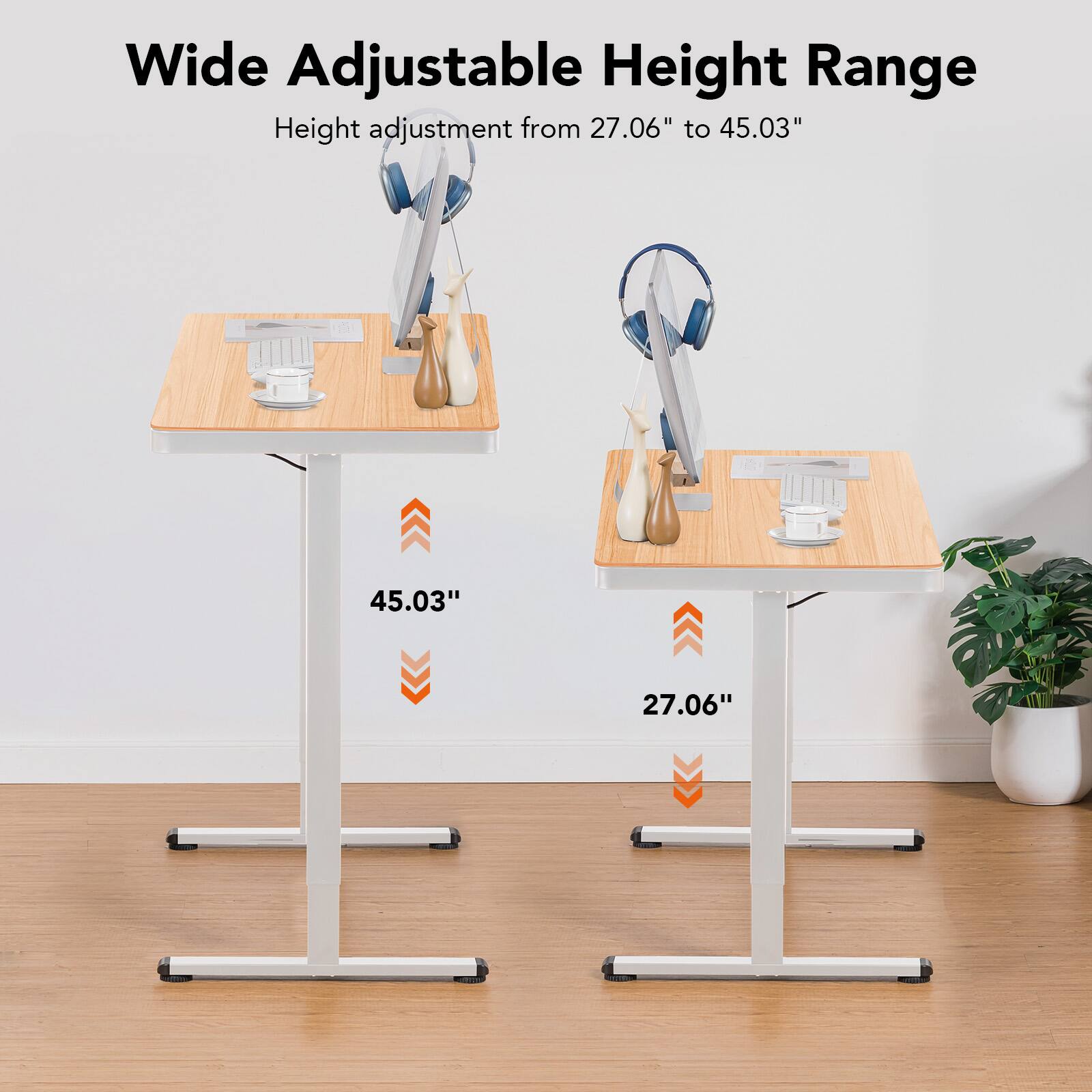 Wide Adjustable Height Range
Height adjustment from 27.06" to 45.03"
45.03"
27.06"