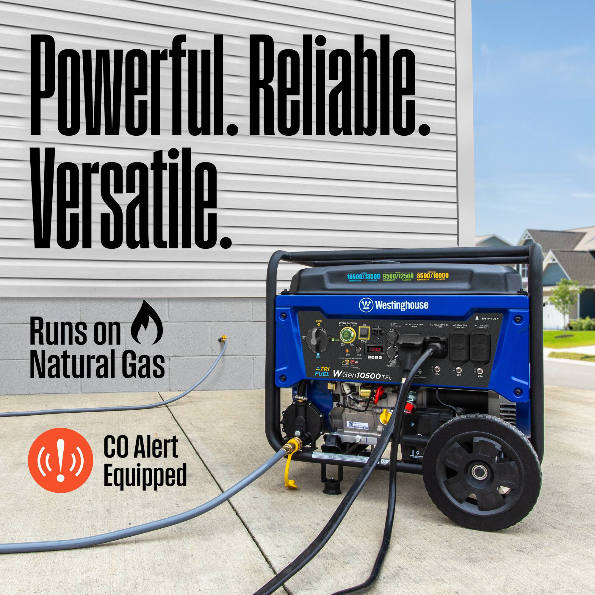 Powerful. Reliable. Versatile.  
Runs on Natural Gas  
CO Alert Equipped  
Westinghouse  
WGen10500TFe
