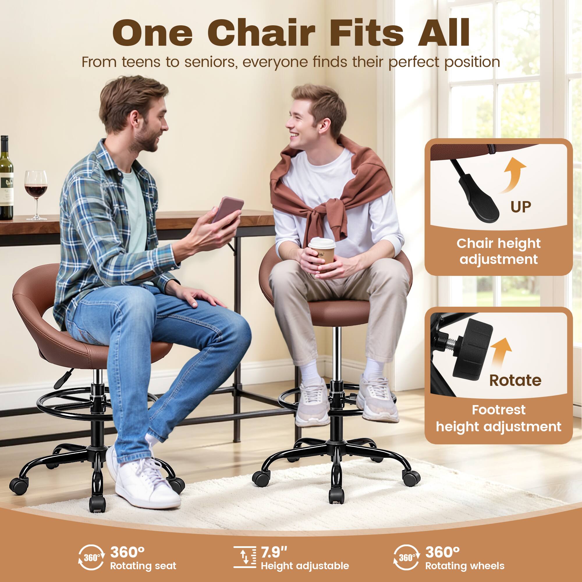 One Chair Fits All  
From teens to seniors, everyone finds their perfect position  

- Chair height adjustment  
- Rotate  
- Footrest height adjustment  

360° Rotating seat  
7.9" Height adjustable  
360° Rotating wheels