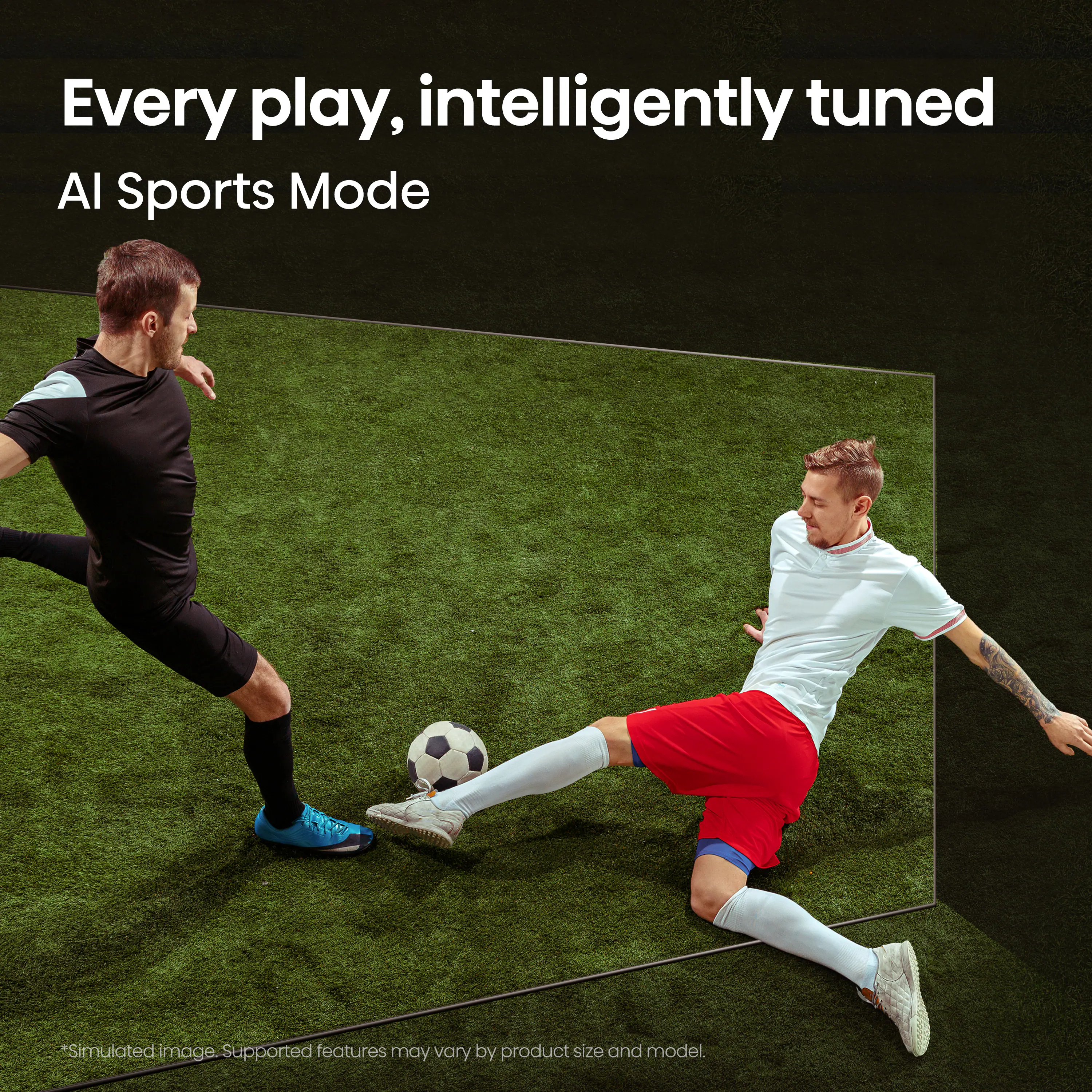 Every play, intelligently tuned AI Sports Mode

*Simulated image. Supported features may vary by product size and model.