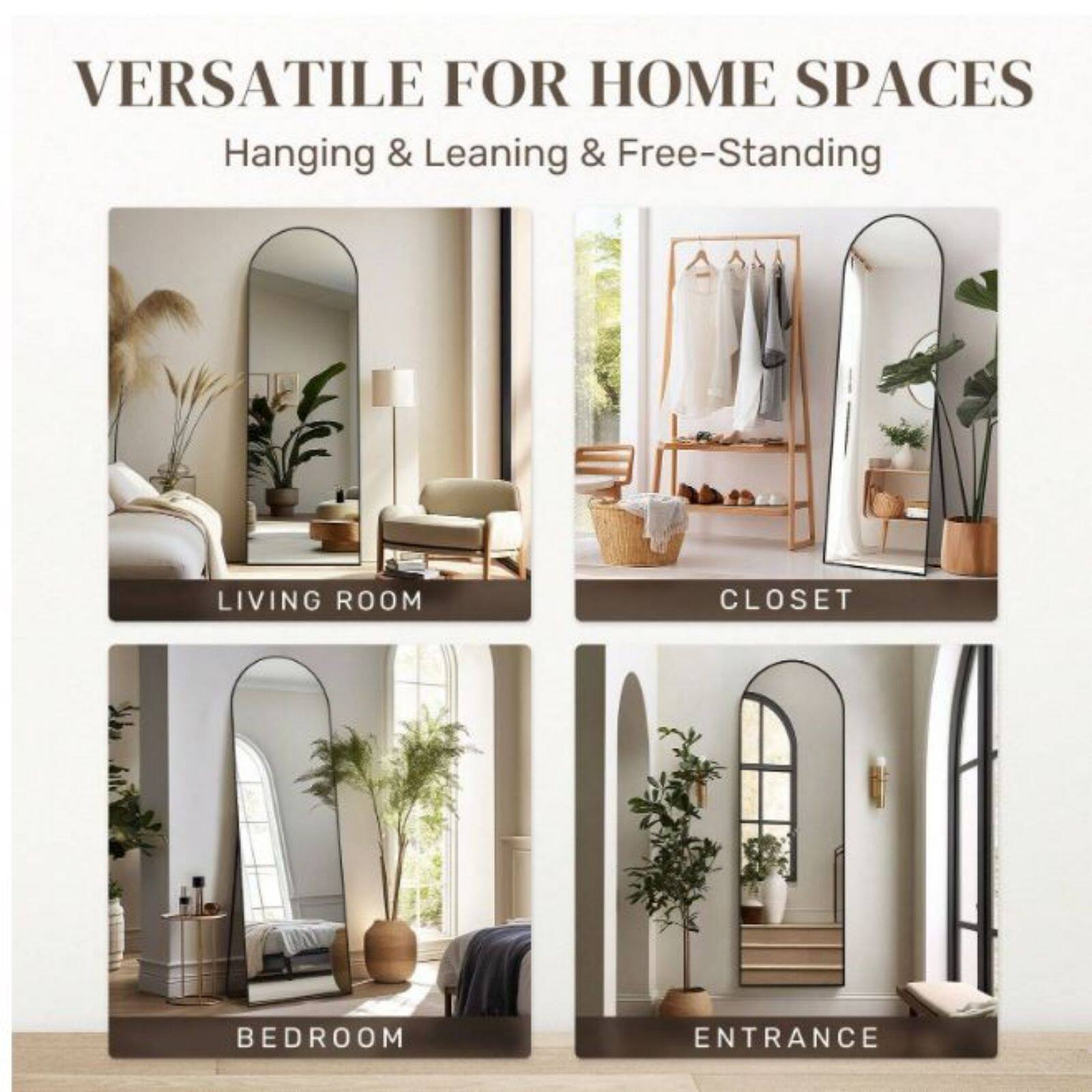 VERSATILE FOR HOME SPACES  
Hanging & Leaning & Free-Standing  

LIVING ROOM  
CLOSET  
BEDROOM  
ENTRANCE