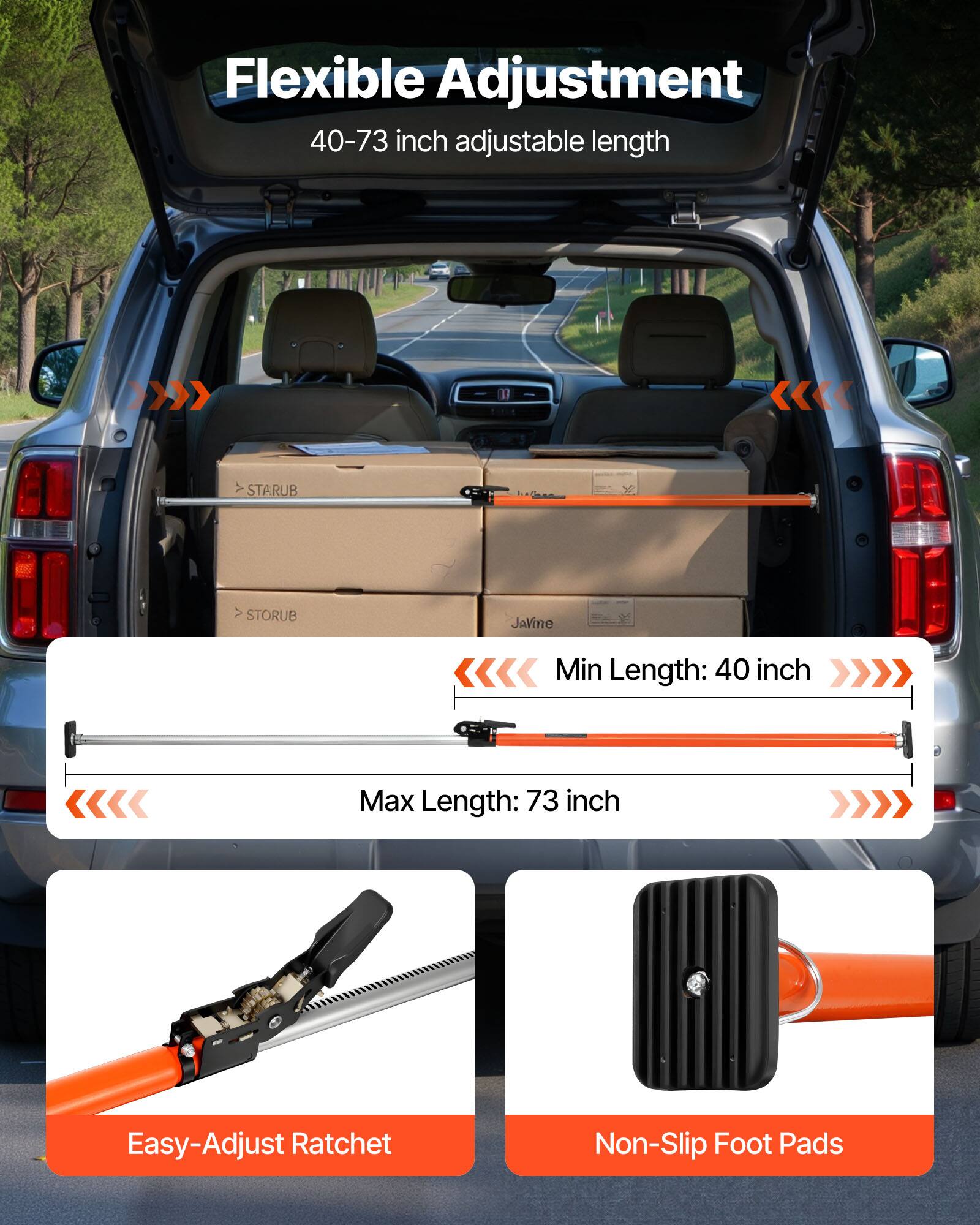 Flexible Adjustment  
40-73 inch adjustable length  

STARUB STORUB JaVine  
Min Length: 40 inch  
Max Length: 73 inch  

Easy-Adjust Ratchet  
Non-Slip Foot Pads