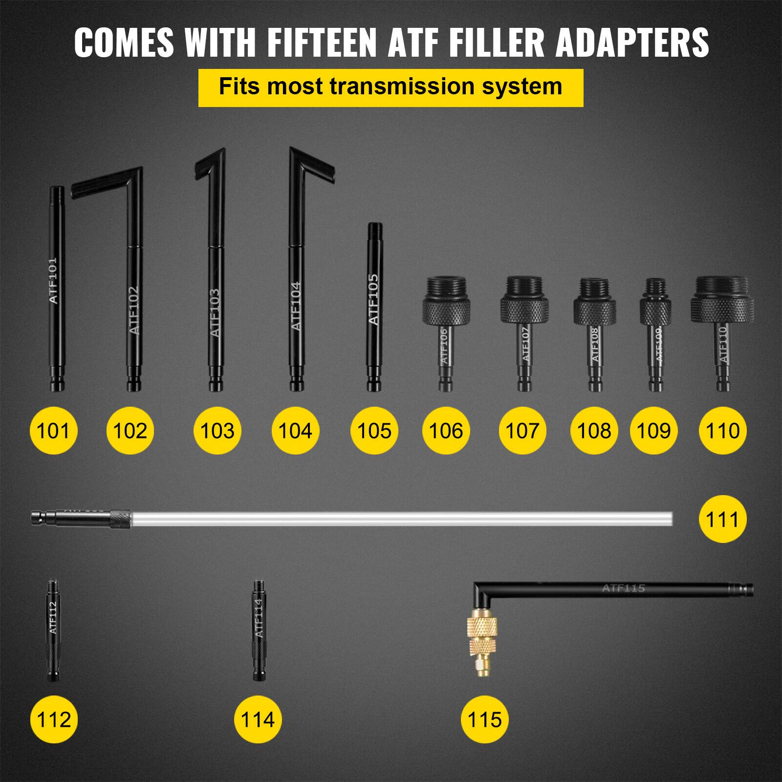 COMES WITH FIFTEEN ATF FILLER ADAPTERS  
Fits most transmission system  

ATF101  
ATF102  
ATE103  
DO13LV  
EIa 101  
102  
103  
104  
105  
106  
107  
108  
109  
110  
111  
ATF112  
ATF114  
Airiis no. 112  
114  
115