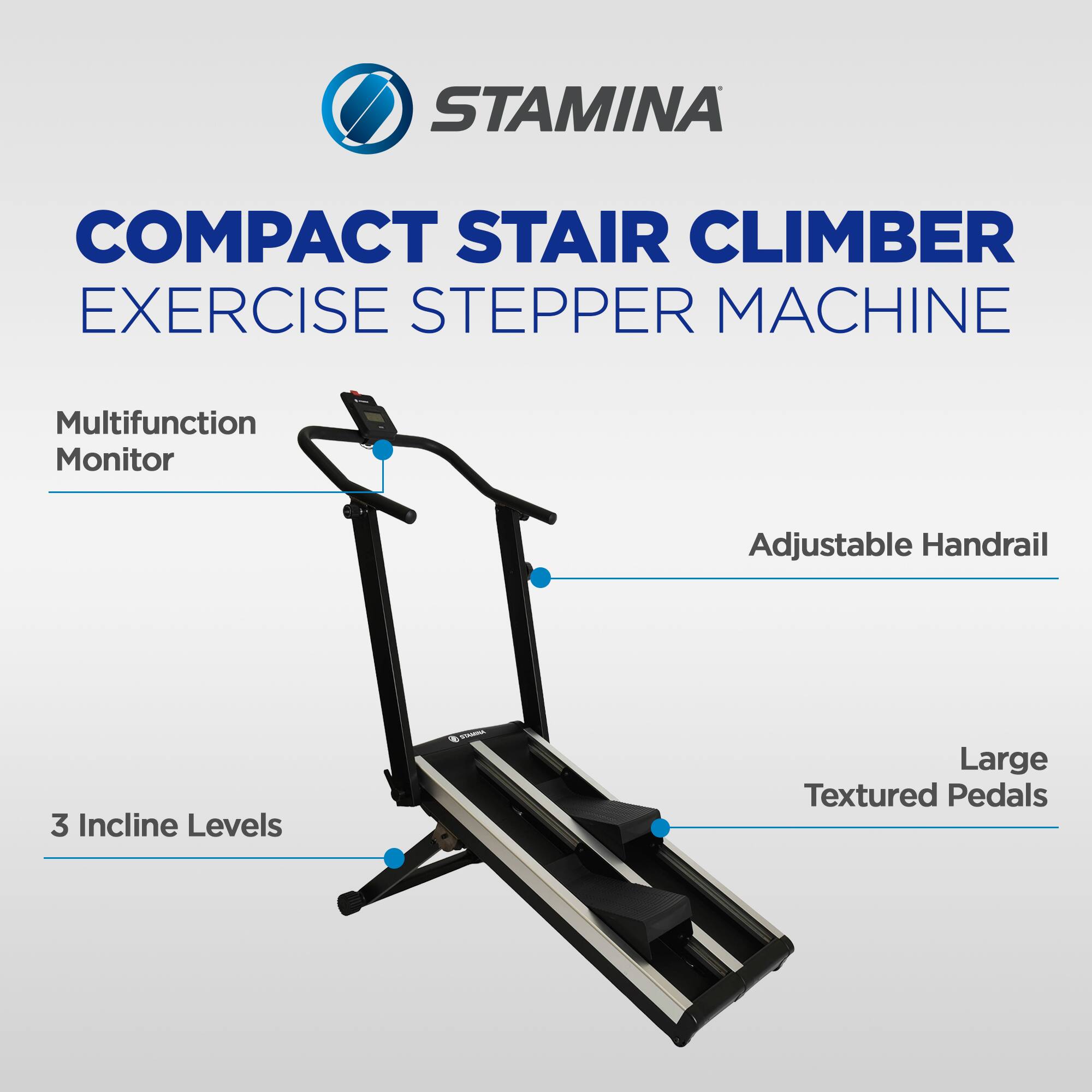 STAMINA COMPACT STAIR CLIMBER EXERCISE STEPPER MACHINE  
Multifunction Monitor  
Adjustable Handrail  
3 Incline Levels  
Large Textured Pedals