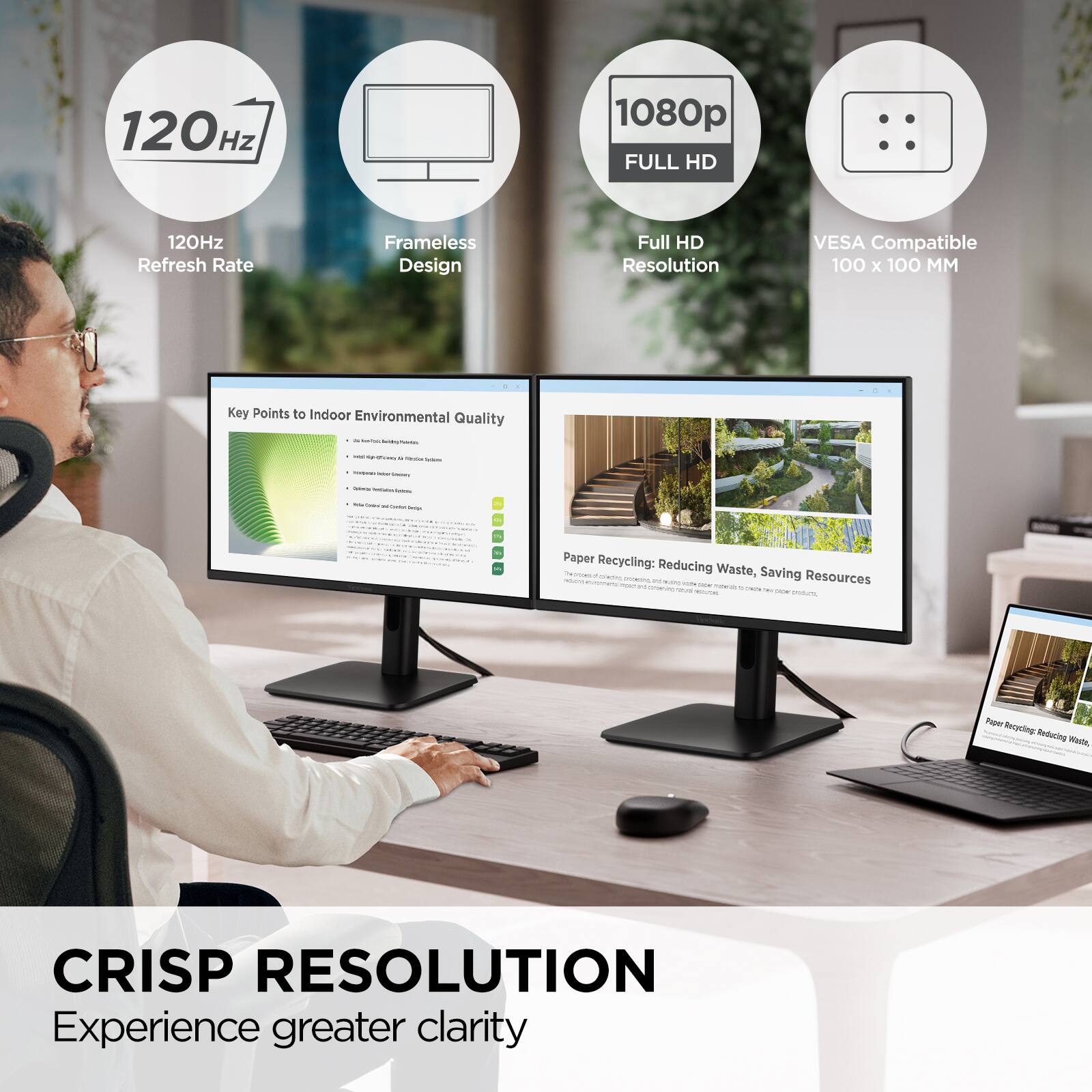 120Hz 1080p FULL HD  
120Hz Refresh Rate  
Frameless Design  
Full HD Resolution  
VESA Compatible 100 x 100 MM  

Key Points to Indoor Environmental Quality  
Paper Recycling: Reducing Waste, Saving Resources  

CRISP RESOLUTION  
Experience greater clarity