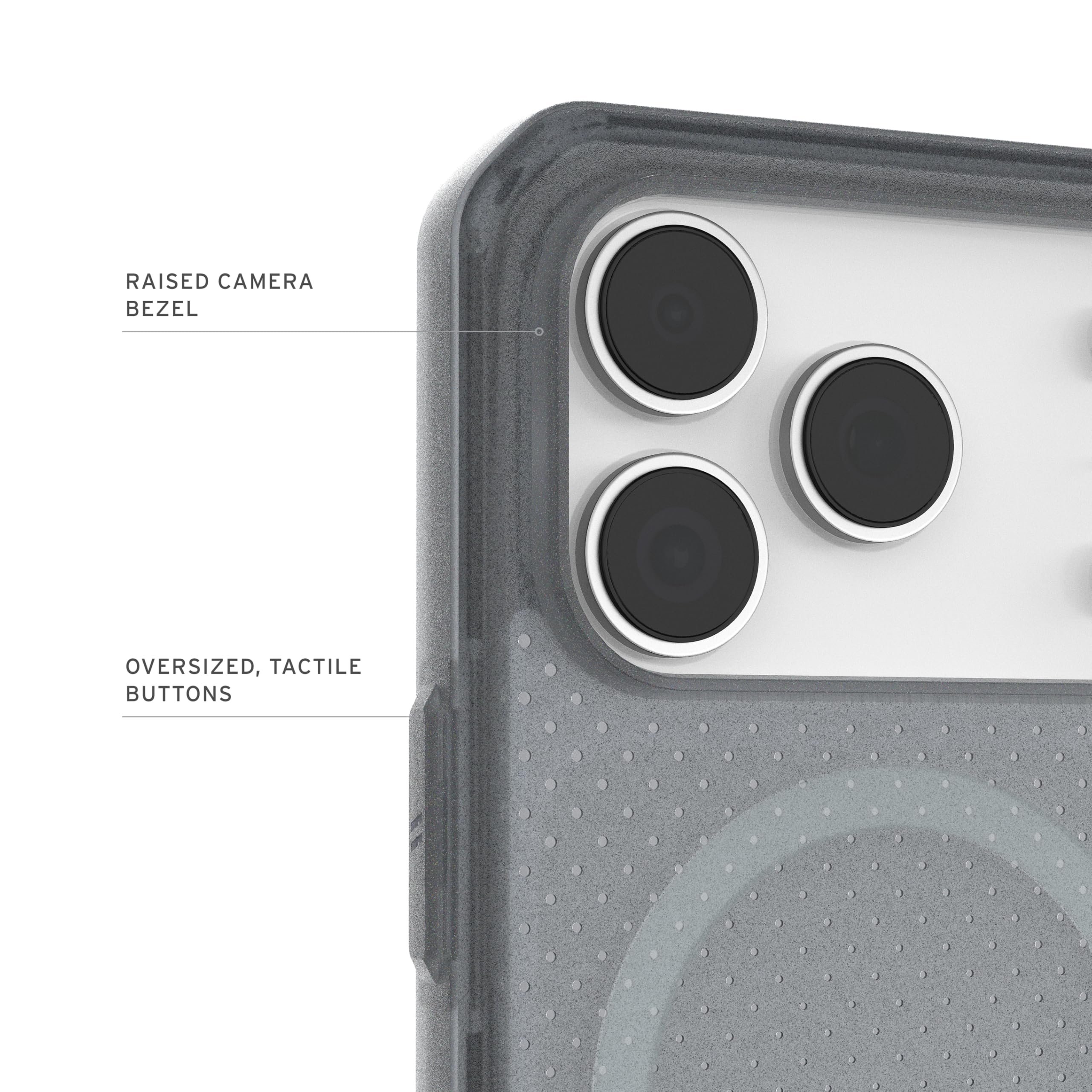 RAISED CAMERA BEZEL  
OVERSIZED, TACTILE BUTTONS