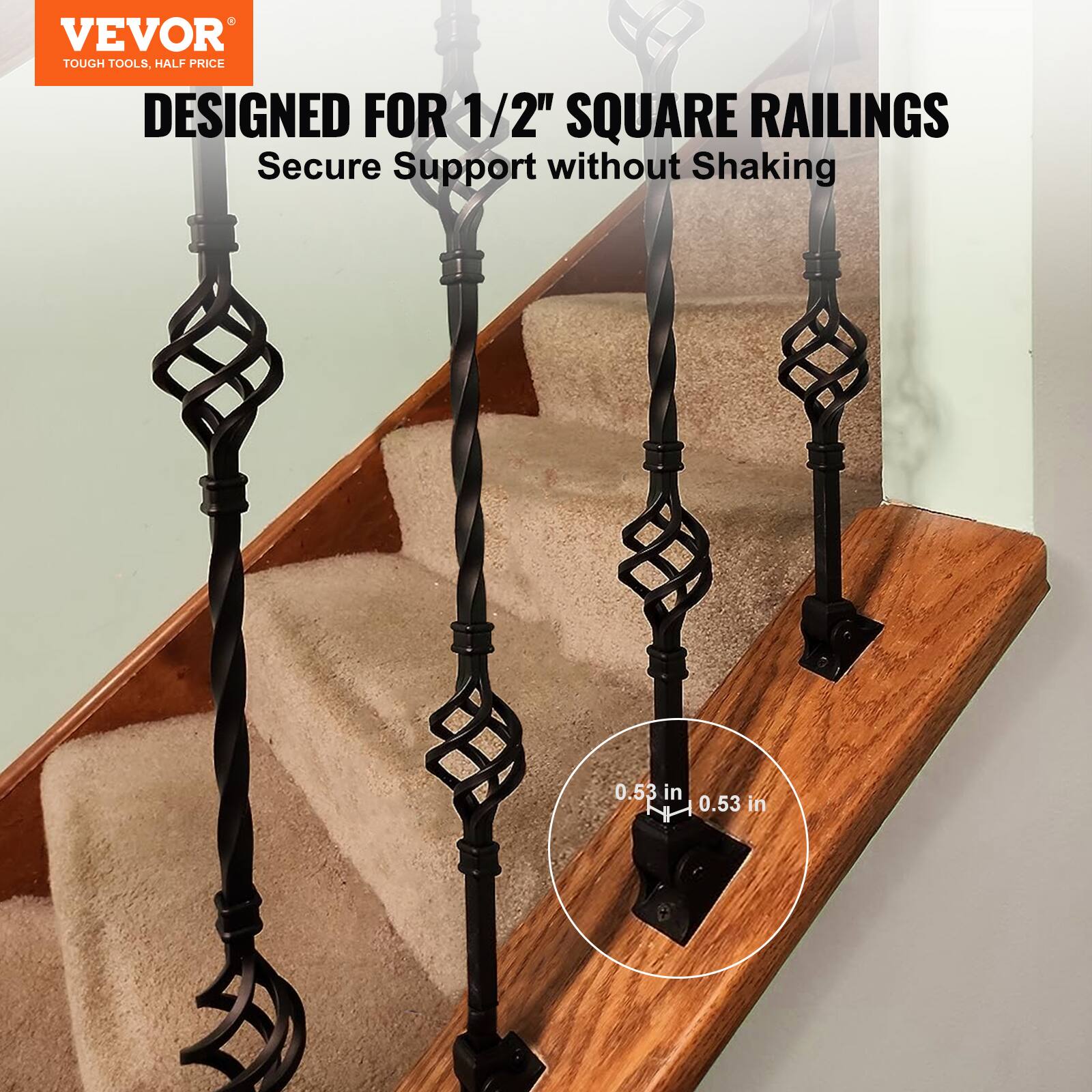 VEVOR  
TOUGH TOOLS, HALF PRICE  

DESIGNED FOR 1/2" SQUARE RAILINGS  
Secure Support without Shaking  

0.53 in  
0.53 in