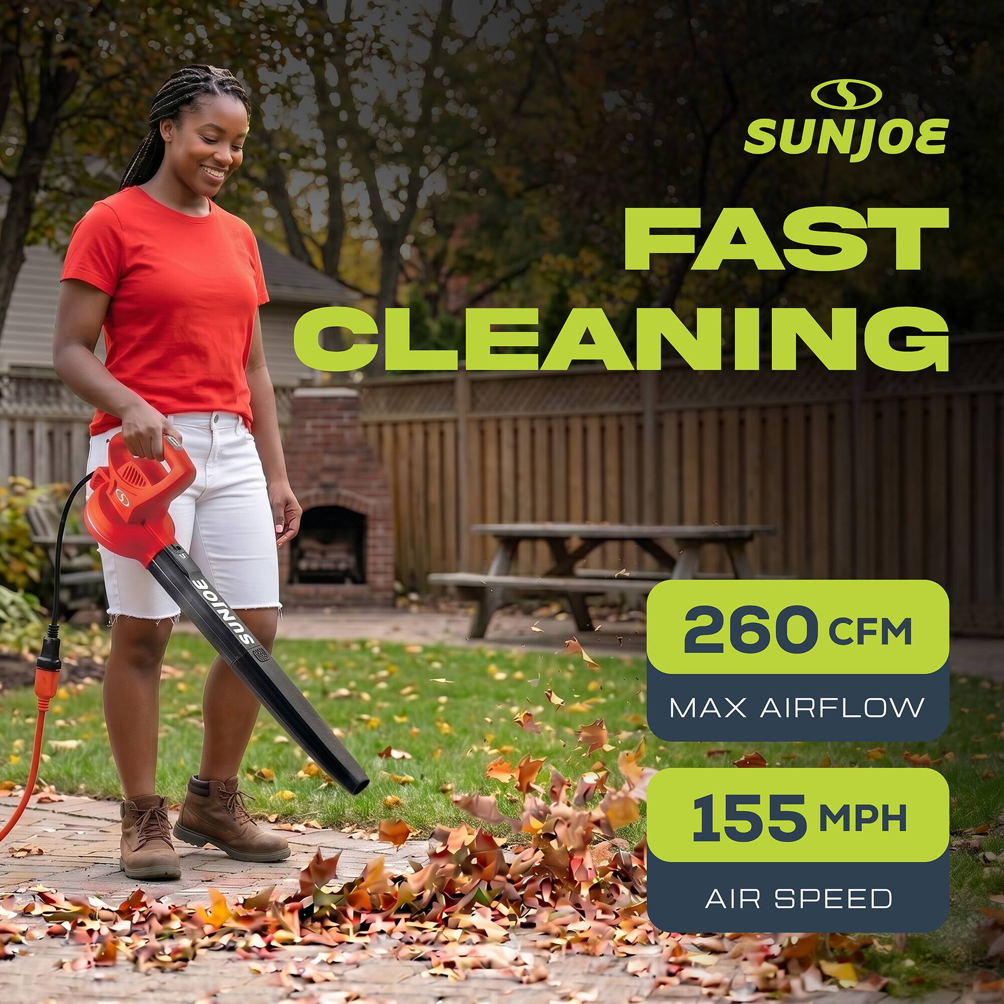 SUNJOE FAST CLEANING  
SUNJOE  
260 CFM MAX AIRFLOW  
155 MPH AIR SPEED
