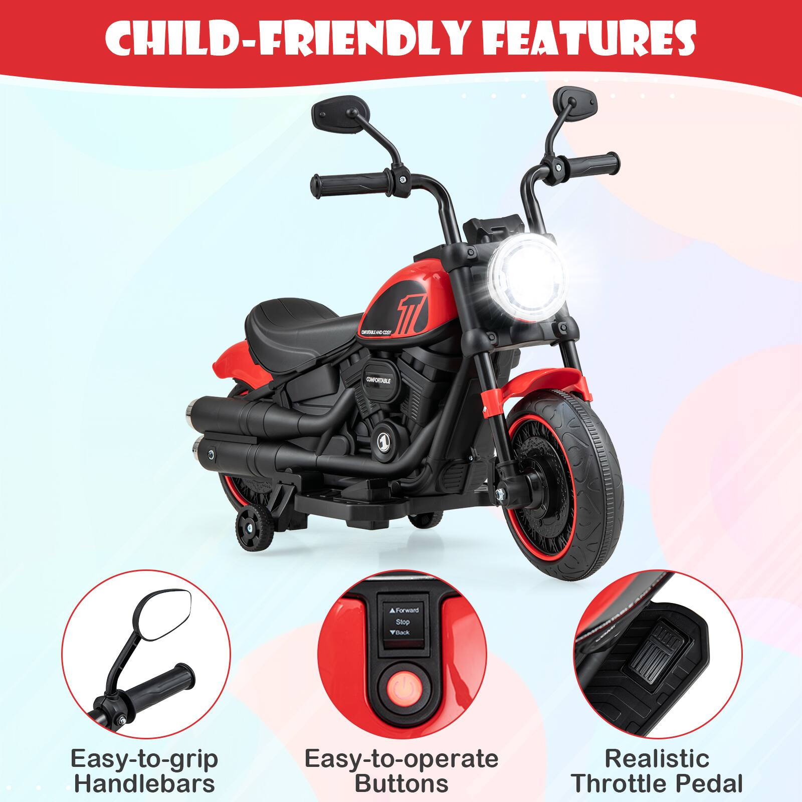 CHILD-FRIENDLY FEATURES

- Easy-to-grip Handlebars
- Easy-to-operate Buttons
- Realistic Throttle Pedal