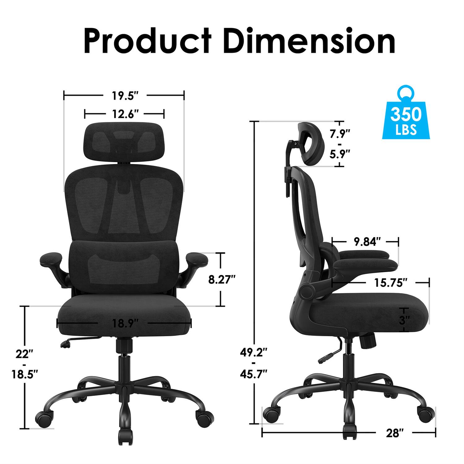 Product Dimension  
19.5" x 12.6" x 7.9" - 5.9"  
350 LBS  
9.84" x 8.27" x 15.75"  
22" x 18.5" x 49.2" - 45.7"  
28"